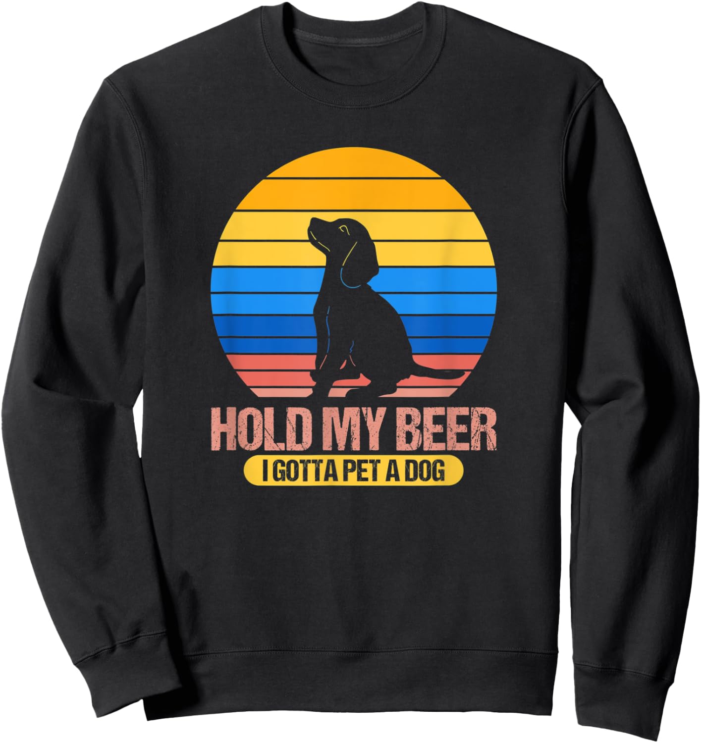 Funny Dog Pet - Hold My Beer I Gotta Pet a Dog Men Women Sweatshirt - Sweatshirt | Black