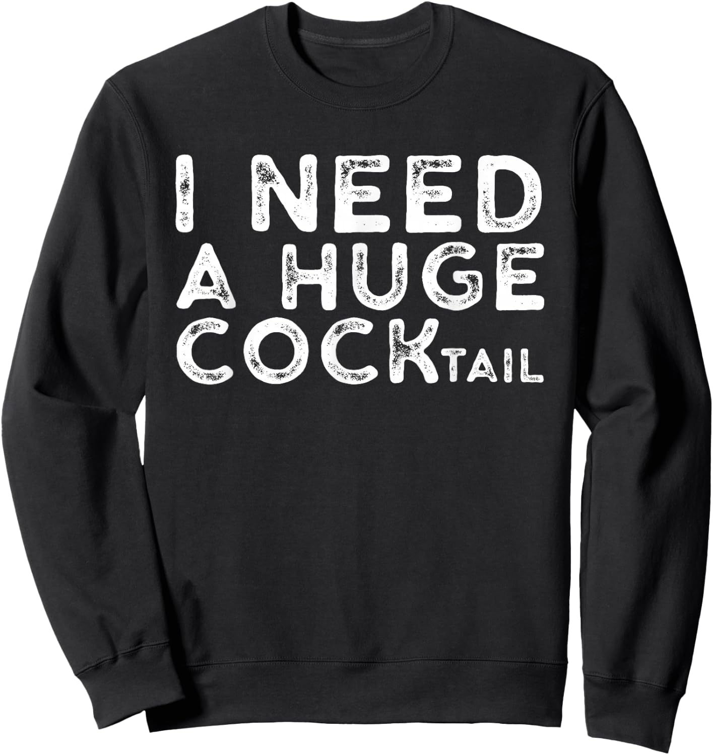 I Need a Huge COCKtail | Funny Adult Humor Drinking Gift Sweatshirt - Sweatshirt | Black