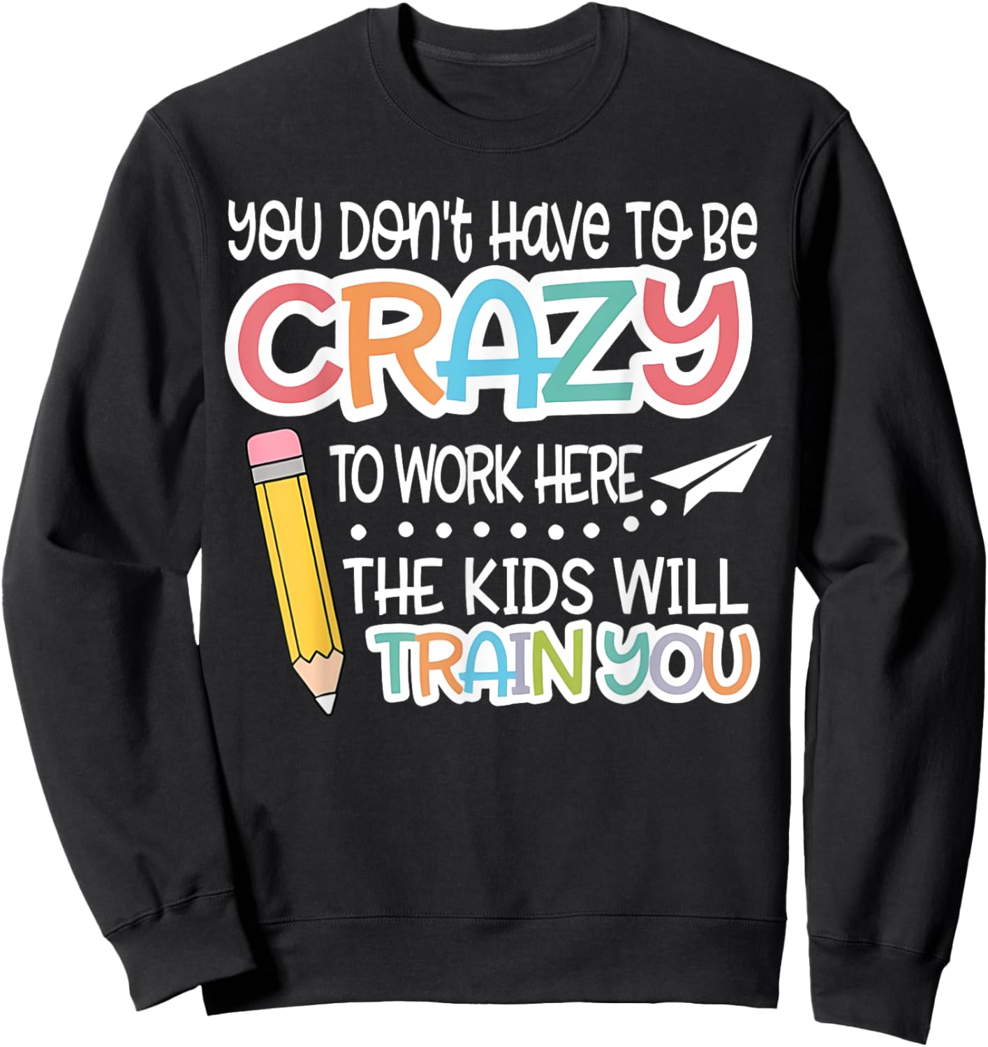 You Don't Have To Be Crazy To Work Here We Will Train You Sweatshirt - Sweatshirt | Black