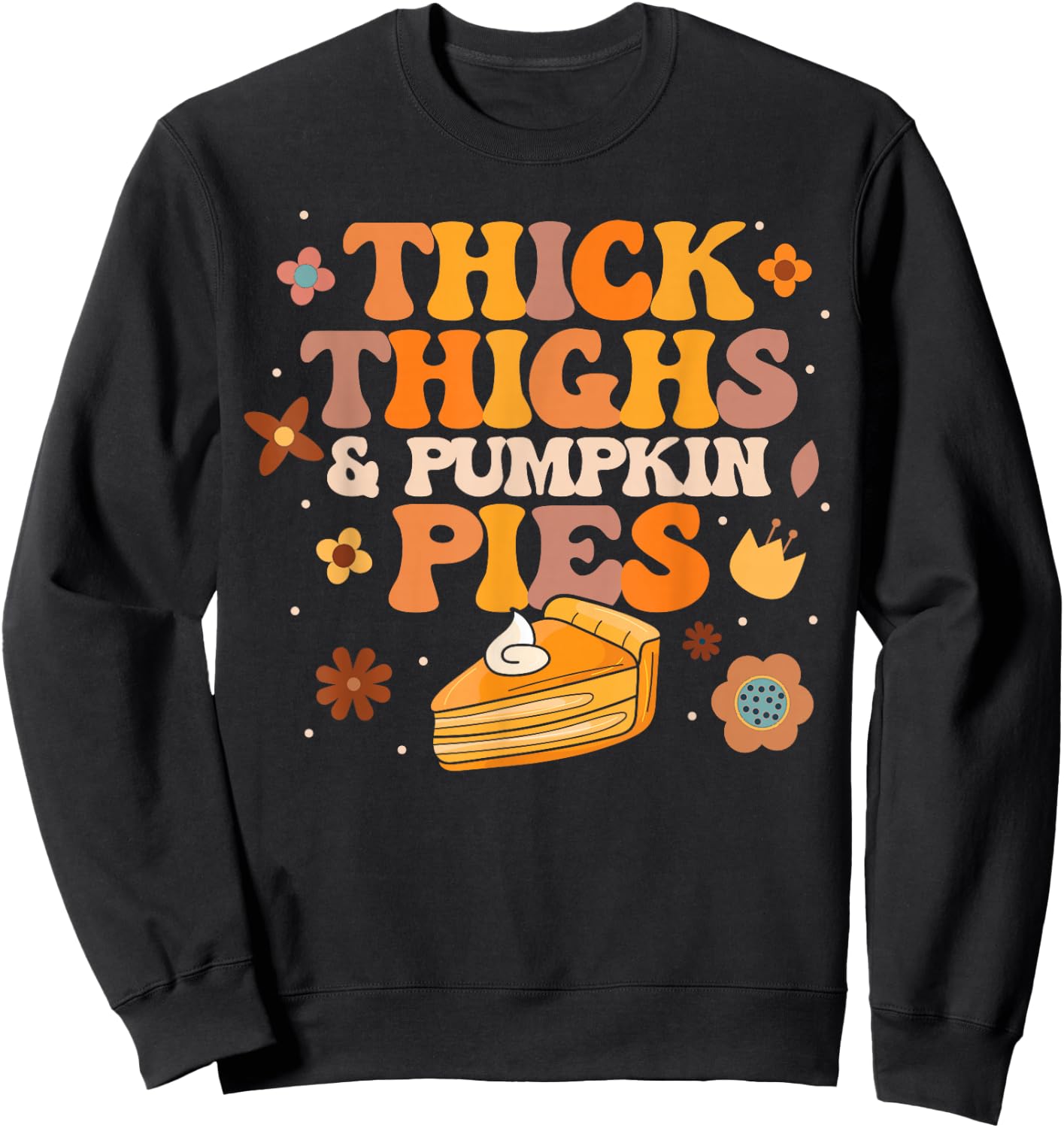 Pumpkin Pie Thanksgiving Thick Thighs Pumpkin Pies Sweatshirt - Sweatshirt | Black
