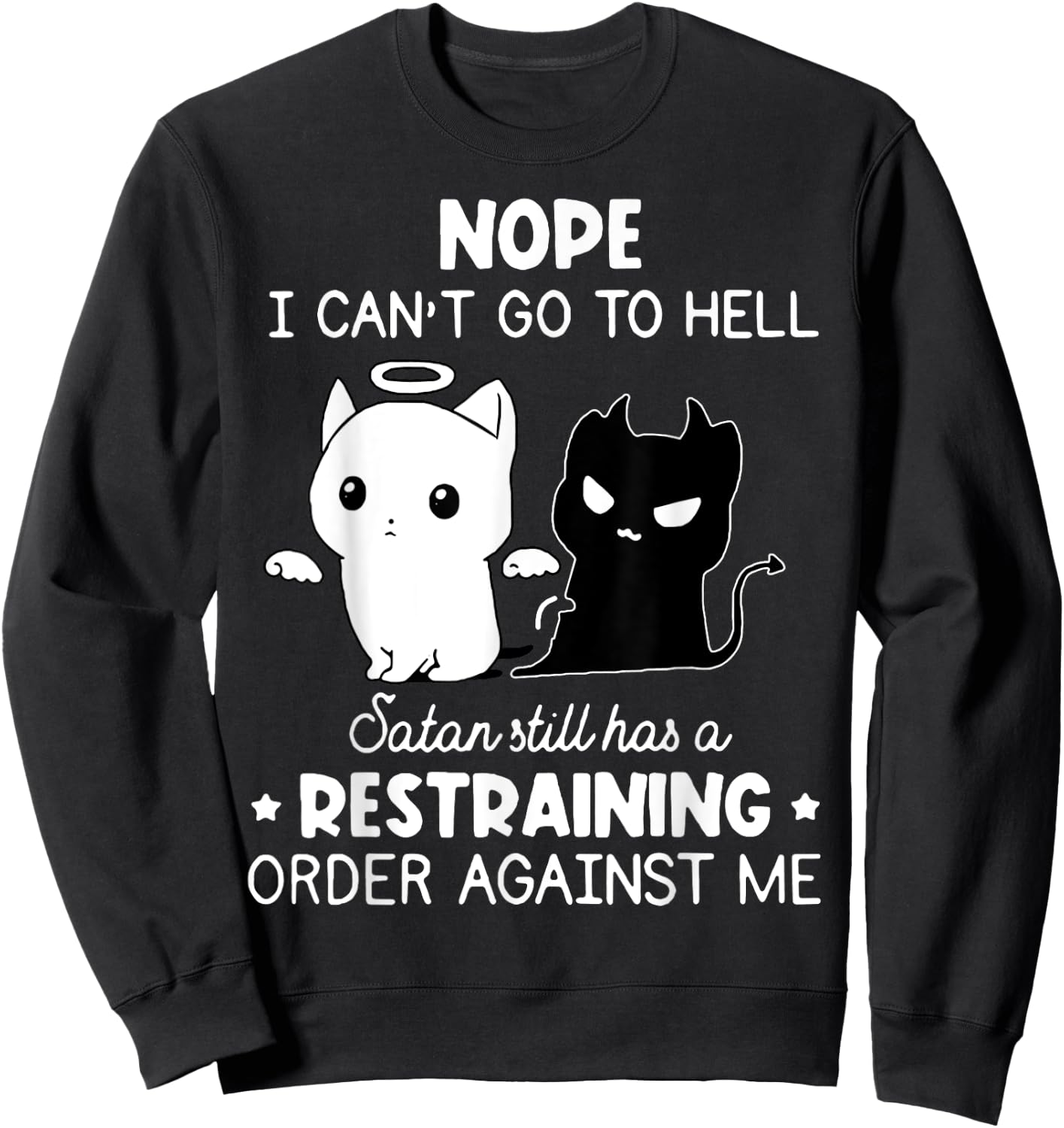 Nope I Can't Go To Hell Satan Still Has A Restraining Order Sweatshirt - Sweatshirt | Black