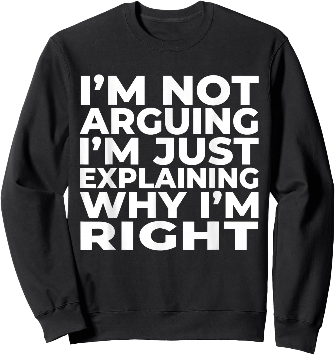 I'm Not Arguing Just Explaining Why I'm Right Funny Sarcasm Sweatshirt - Sweatshirt | Black