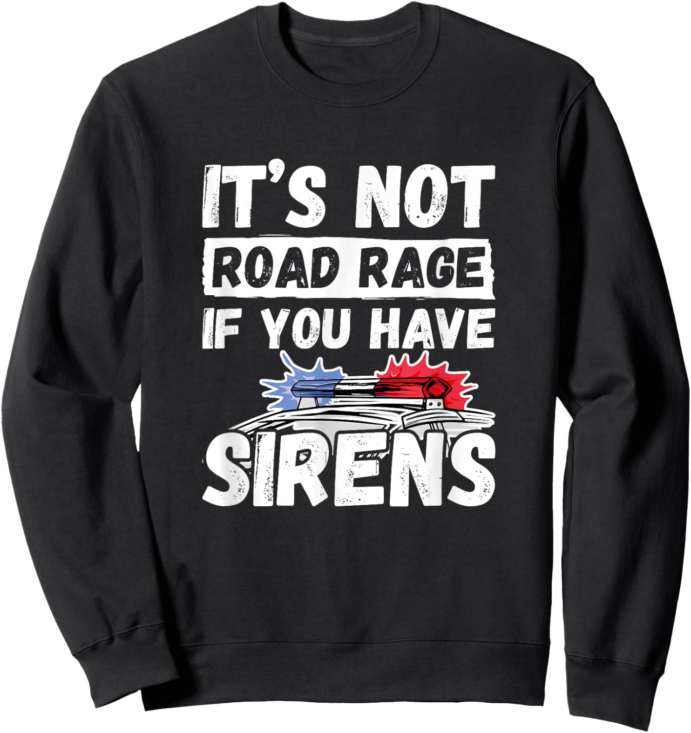 It's Not Road Rage If You Have Sirens - Police Officer Sweatshirt - Sweatshirt | Black