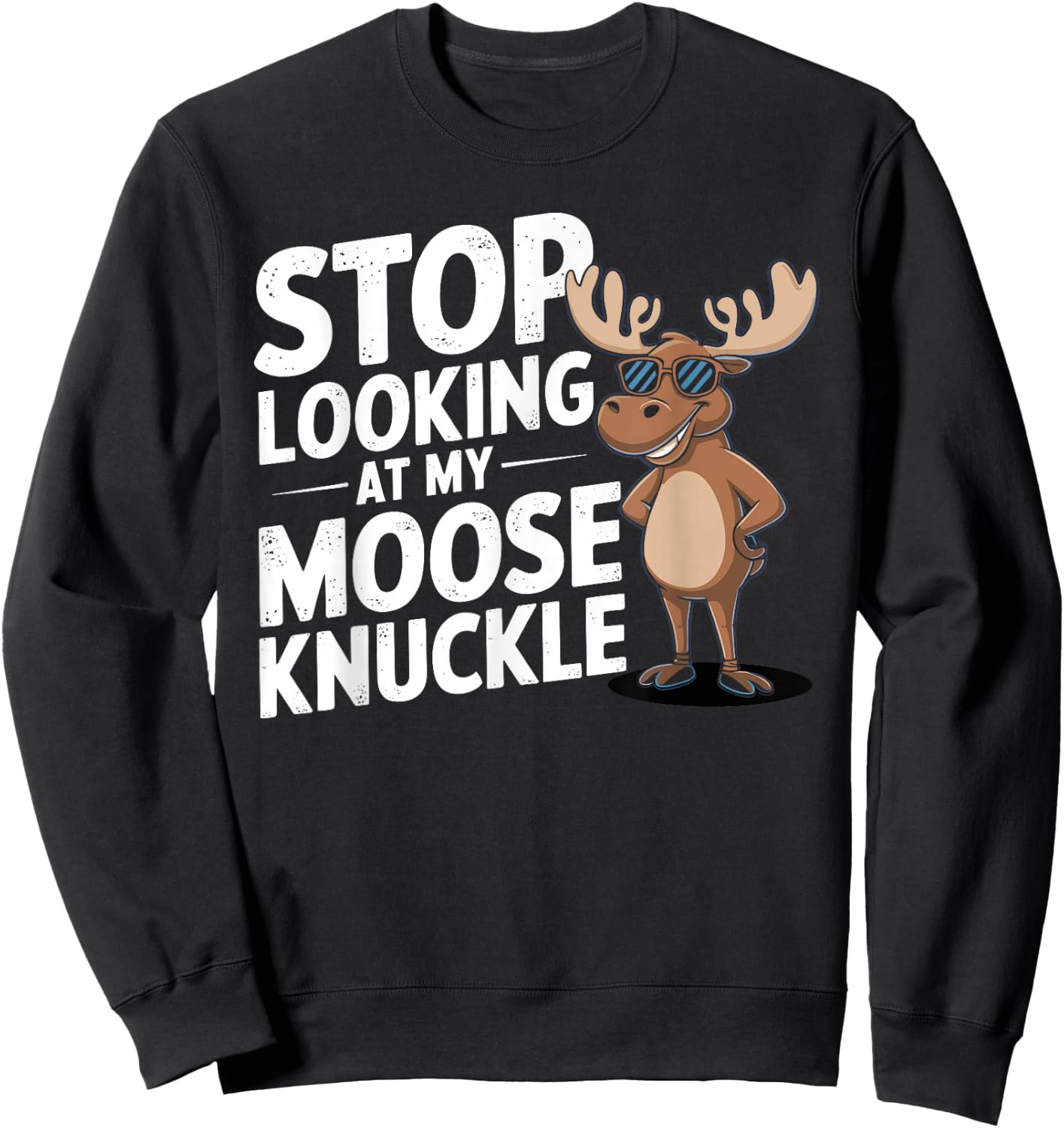 Stop Looking at My Moose Knuckle Funny Moose Knuckle Sweatshirt - Sweatshirt | Black