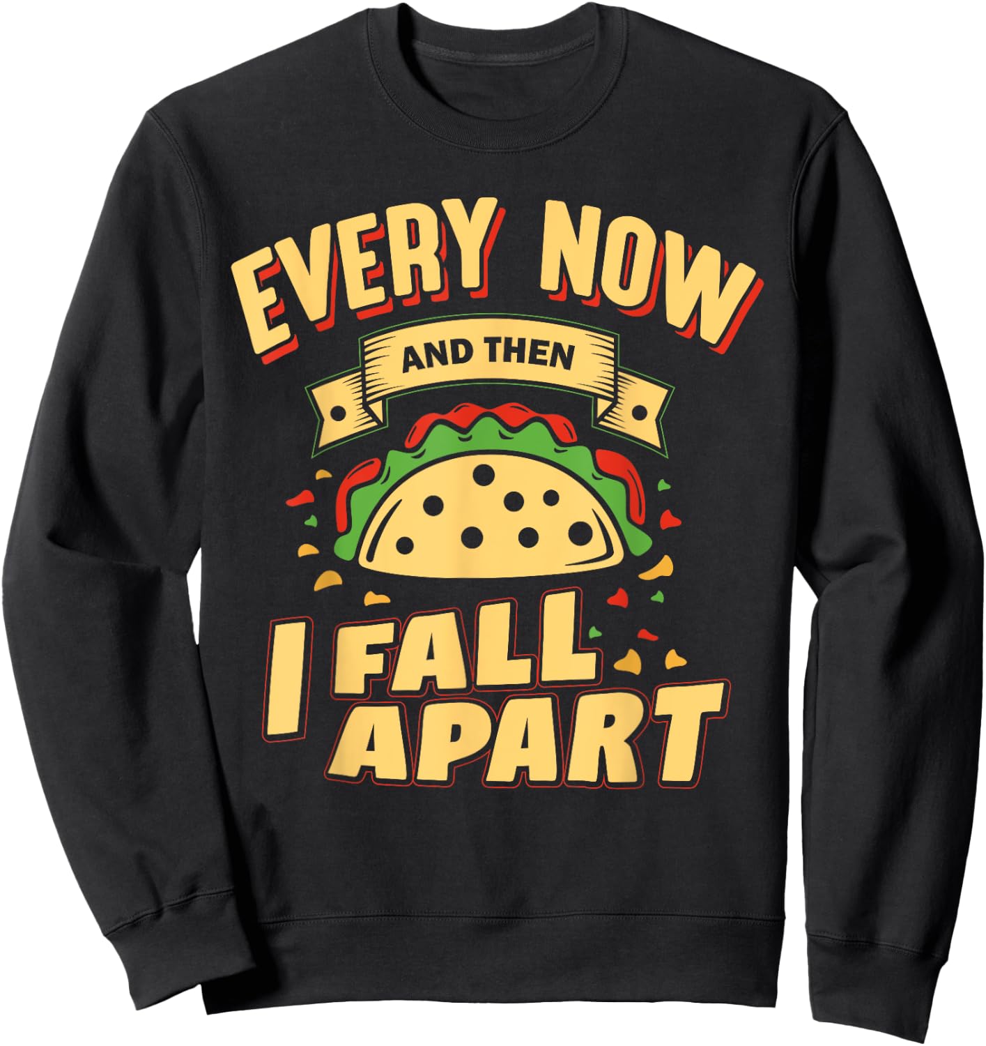 Every Now and Then I Fall Apart - Taco Lover Sweatshirt - Sweatshirt | Black