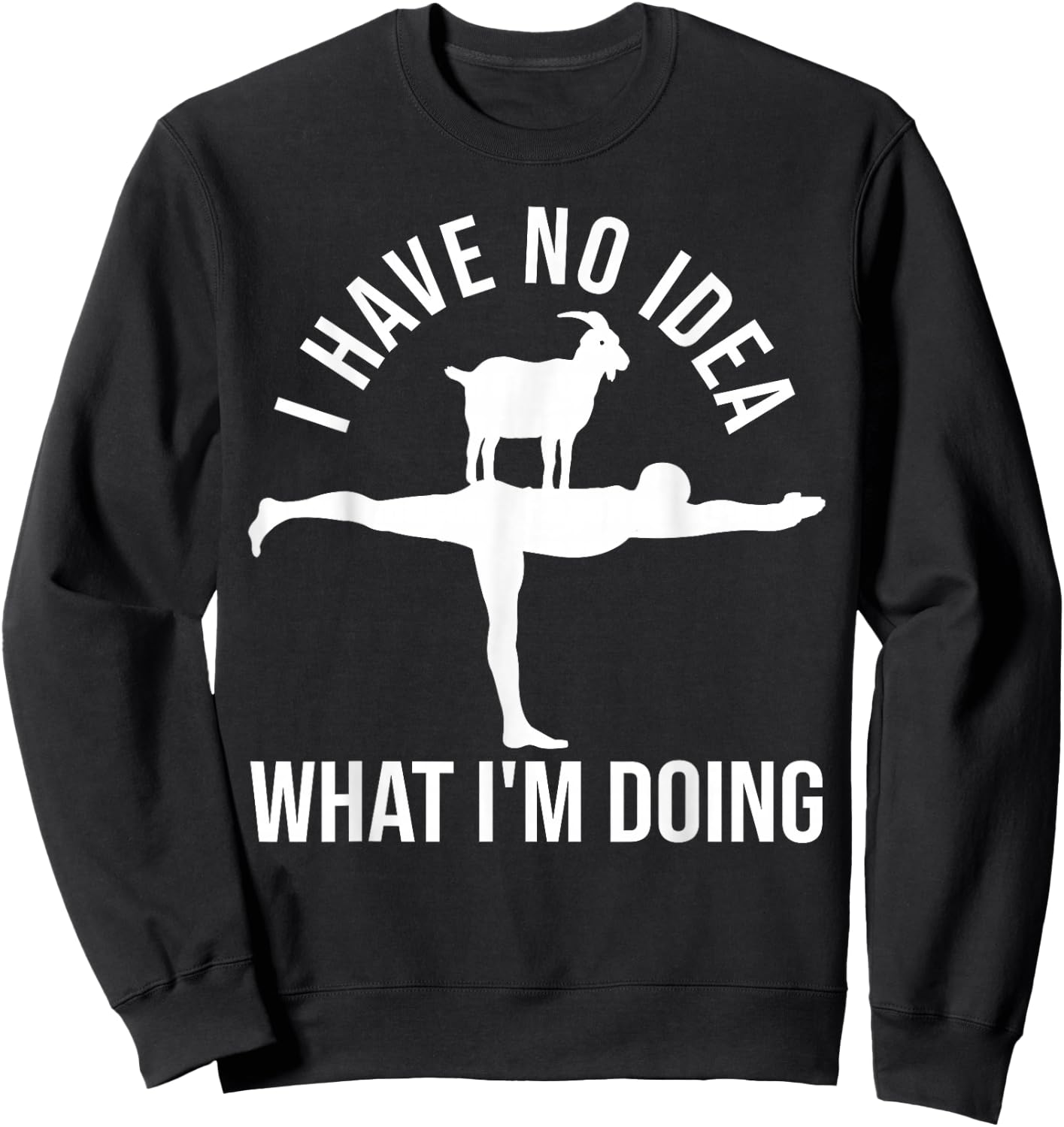 I Have No Idea What I'm Doing Funny Men Goat Yoga Sweatshirt - Sweatshirt | Black