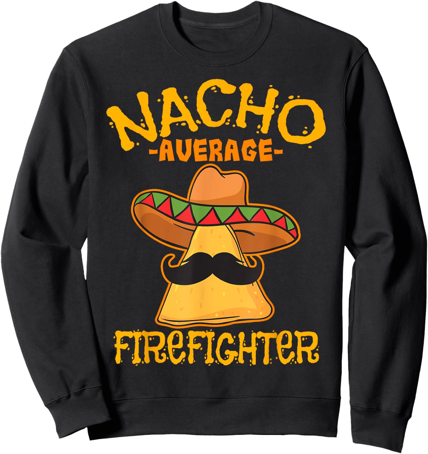 Nacho Average Firefighter Fireman Firefighting Cinco de Mayo Sweatshirt - Sweatshirt | Black