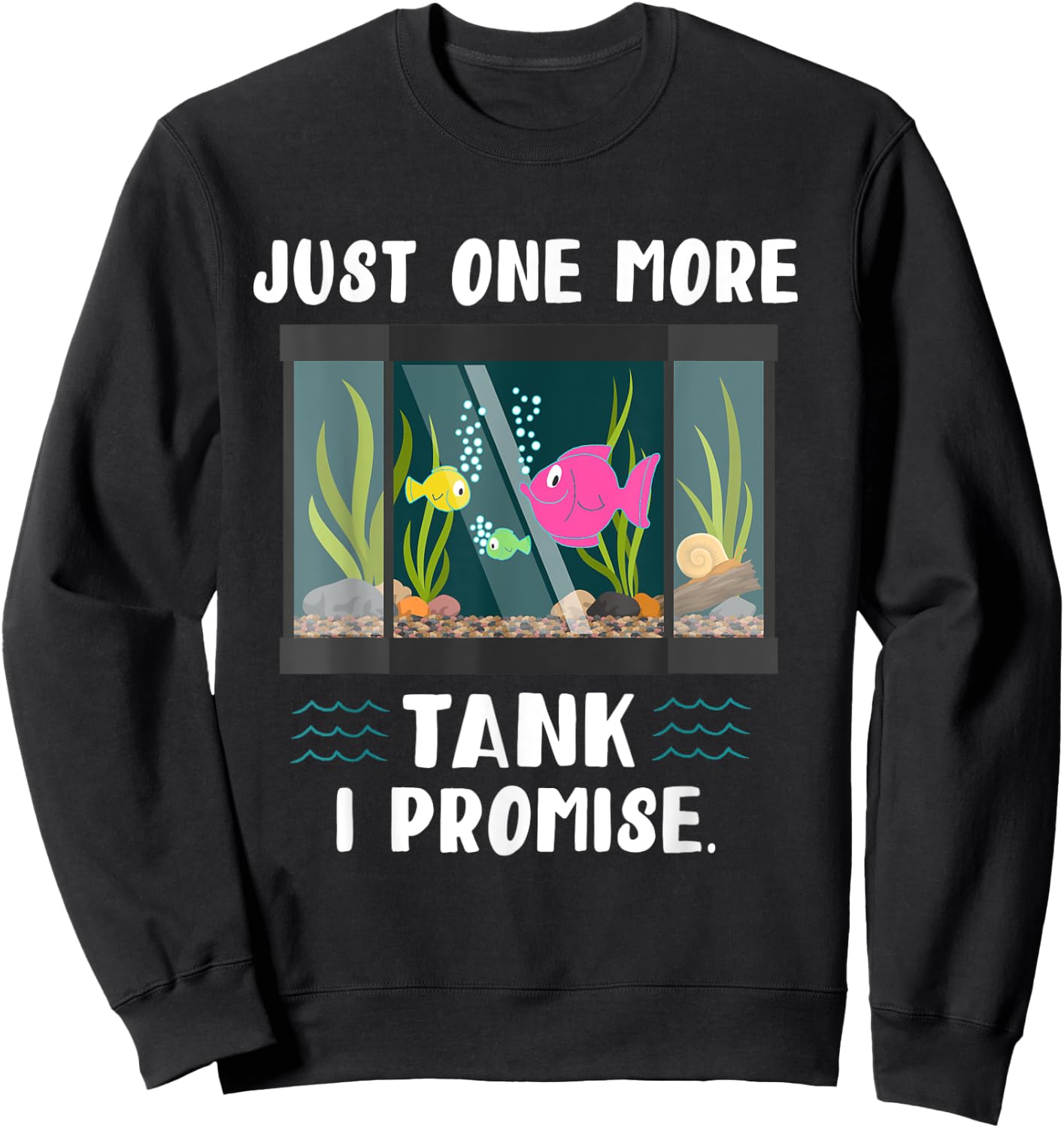 Just One More Fish Tank I Promise Just One More I Promise Sweatshirt - Sweatshirt | Black