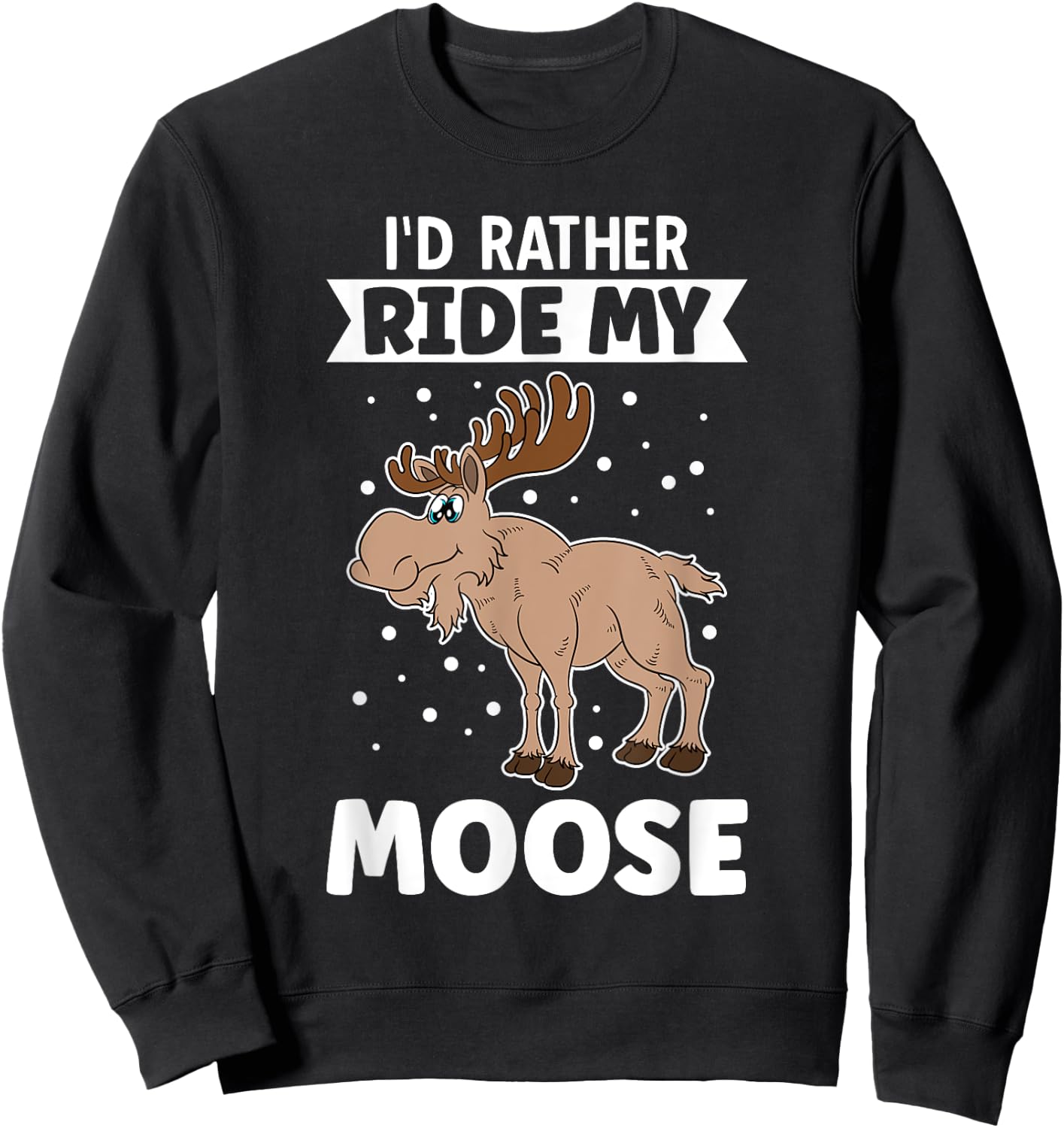 I'd Rather Ride My Moose Sweatshirt - Sweatshirt | Black