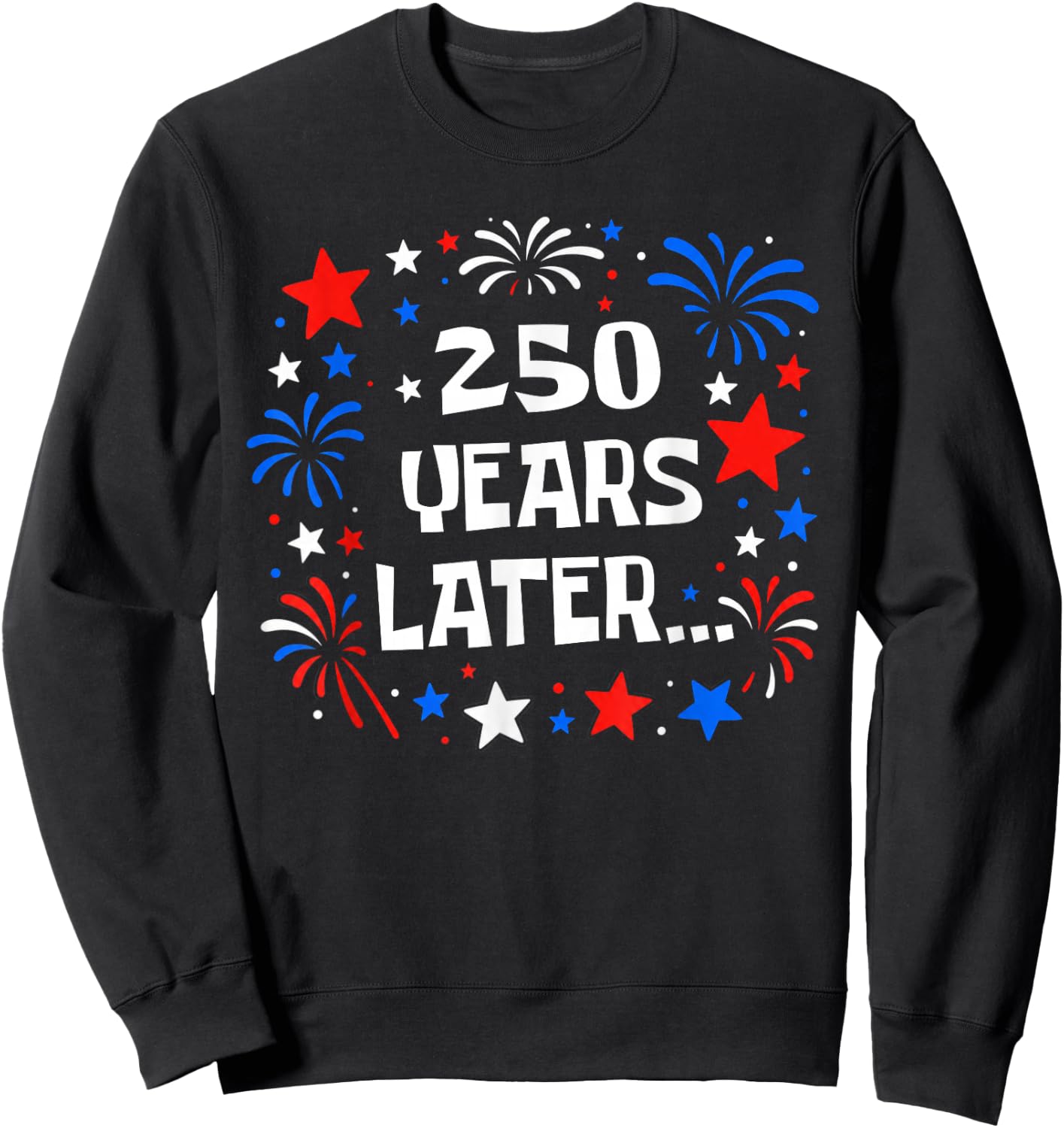 250 Years Later Funny USA 250th Anniversary Patriotic 1776 Sweatshirt - Sweatshirt | Black