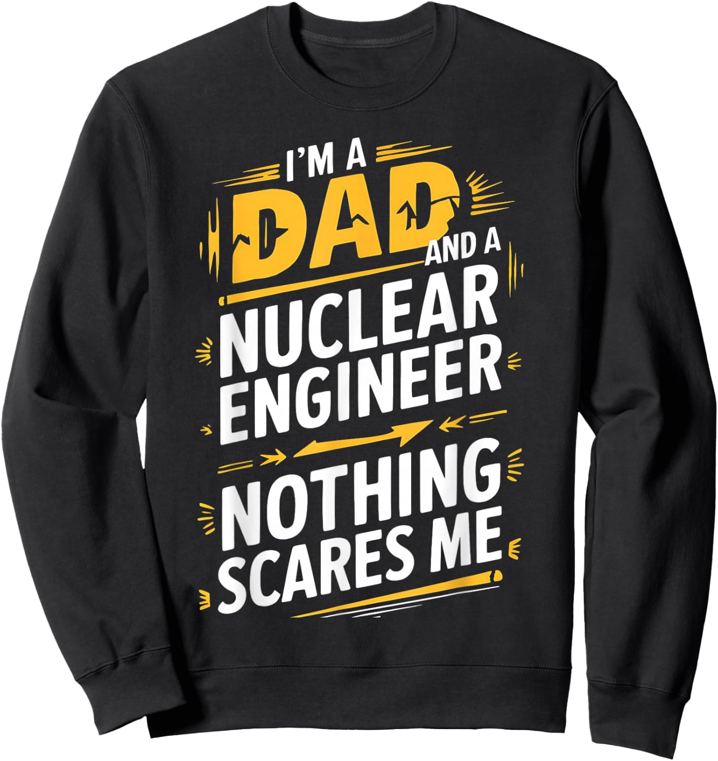 Funny Nuclear Engineer Dad Nothing Scares Me Sweatshirt - Sweatshirt | Black