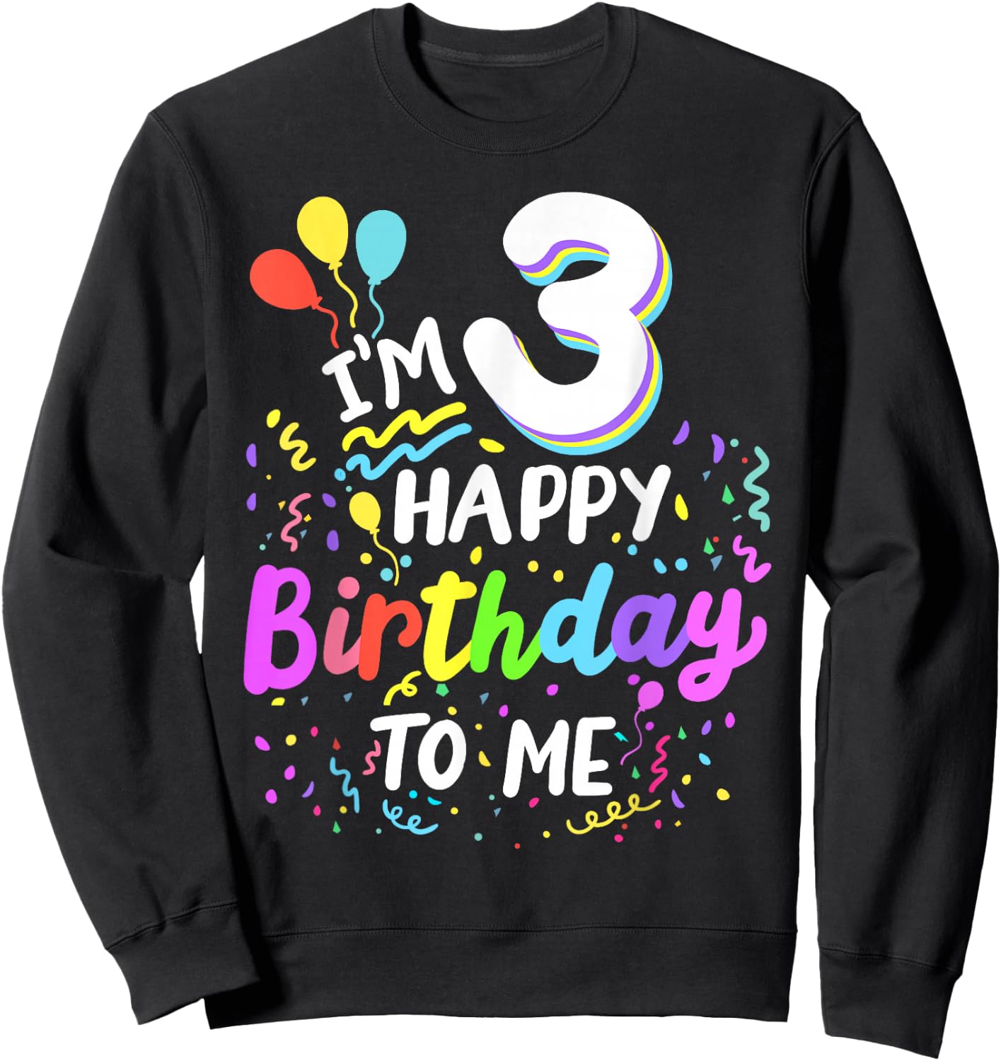 I'm 3 Happy Birthday To Me Three Years Old 3rd Bday Party Sweatshirt - Sweatshirt | Black