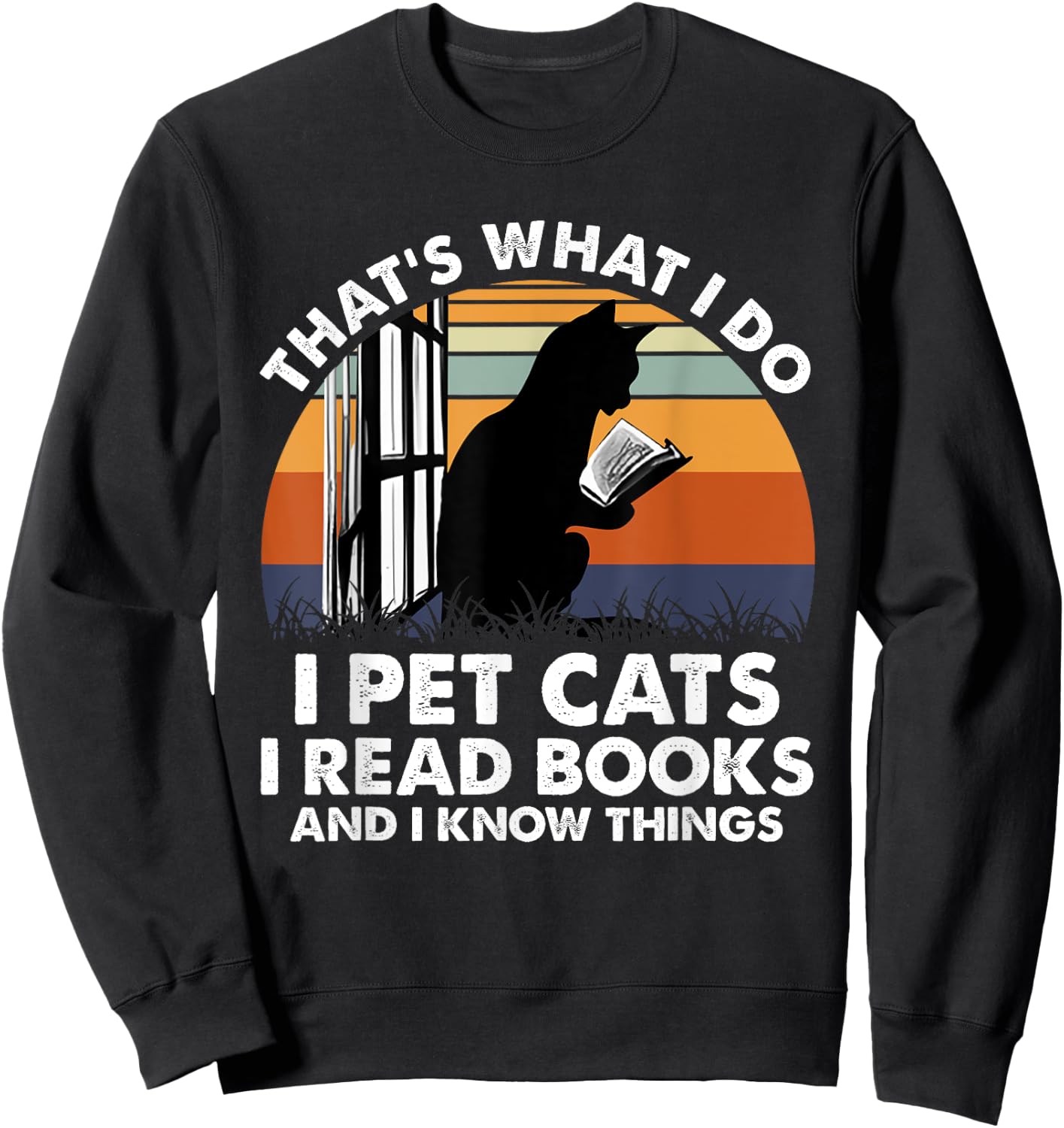 That's What I Do I Pet Cats I Read Books And I Know Things Sweatshirt - Sweatshirt | Black