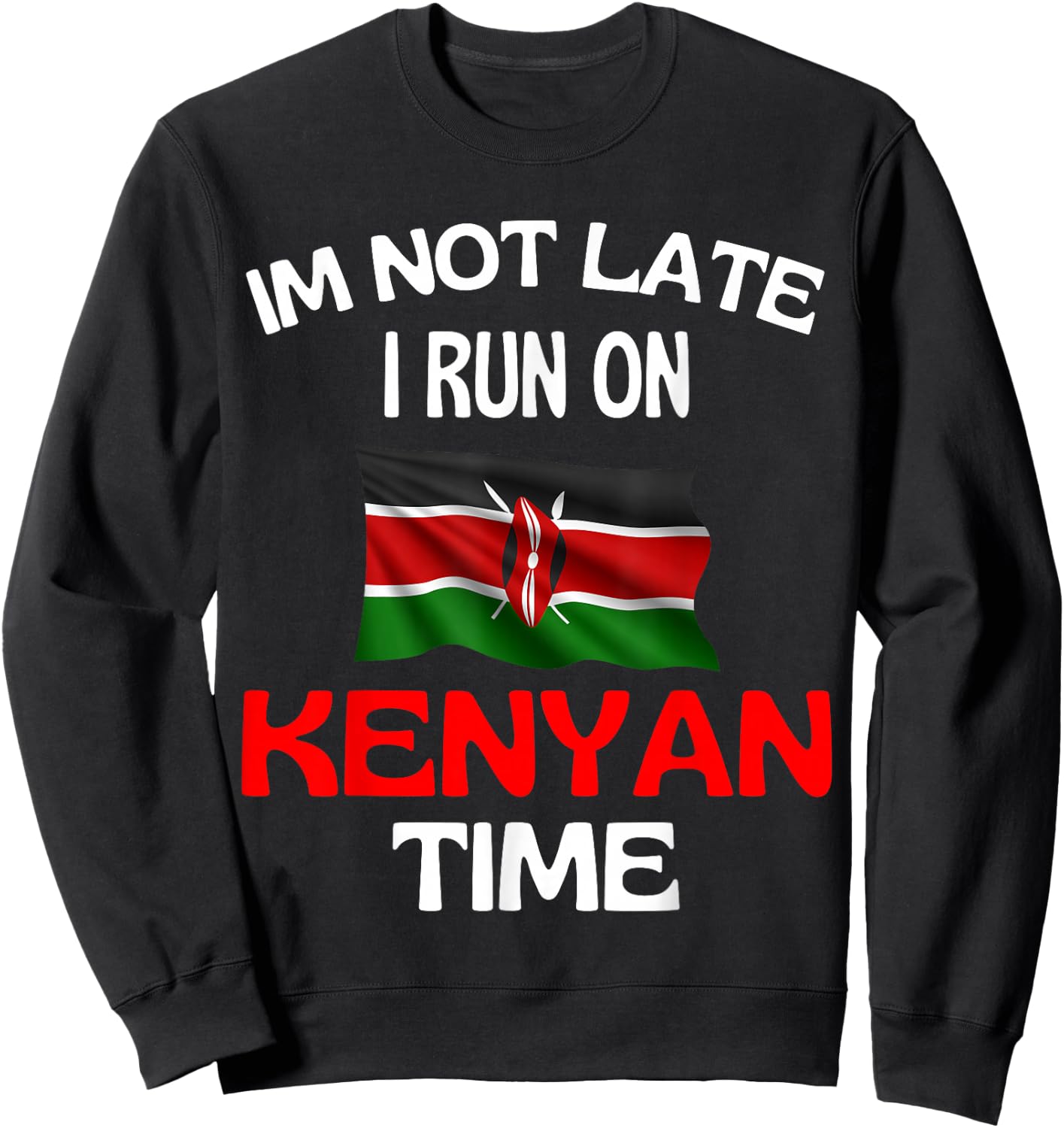 I'm Not Late I Run On Kenyan Time Funny Kenya , black Sweatshirt - Sweatshirt | Black
