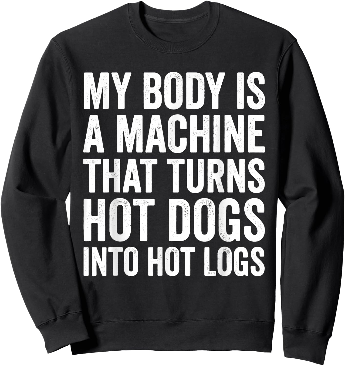 My Body is A Machine that Turns Hot Dogs Into Hot Logs Sweatshirt - Sweatshirt | Black