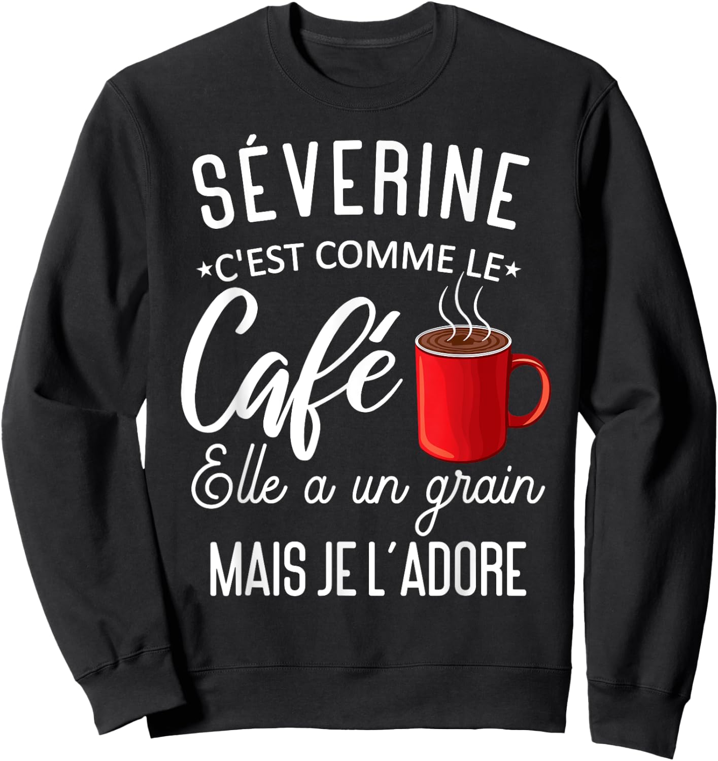 Humor Séverine comme le café elle a grain je l'adore Sweatshirt - Sweatshirt | Black