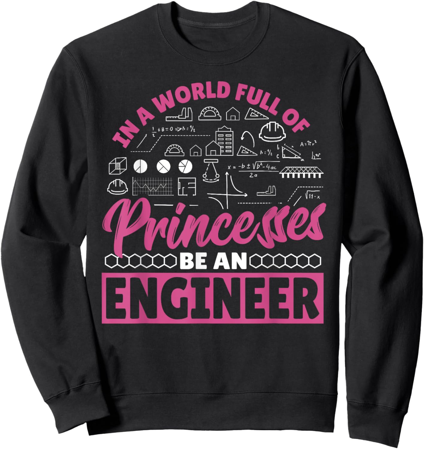 Engineering In a World Full of Princesses Be an Engineer Sweatshirt - Sweatshirt | Black