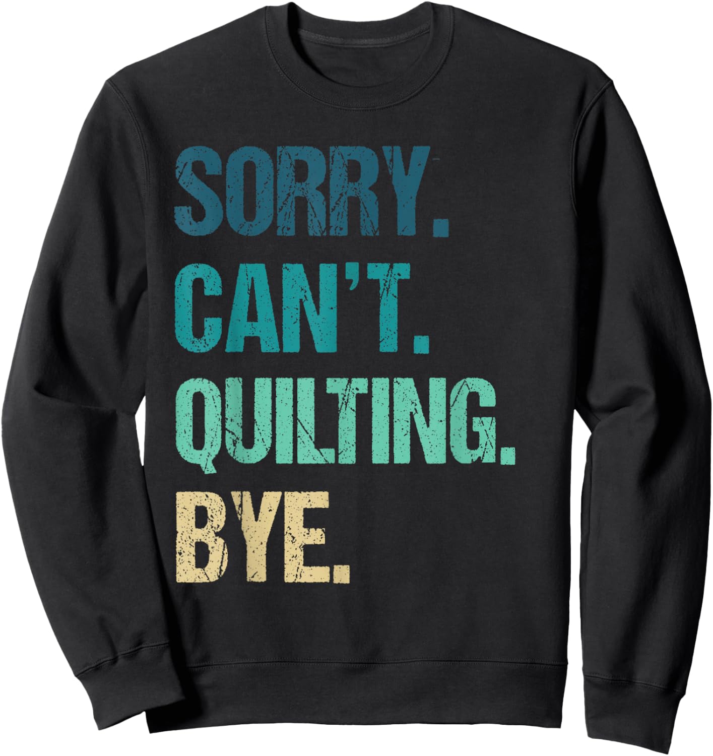 Funny Quilting Sorry Can't Quilting Bye Sweatshirt - Sweatshirt | Black