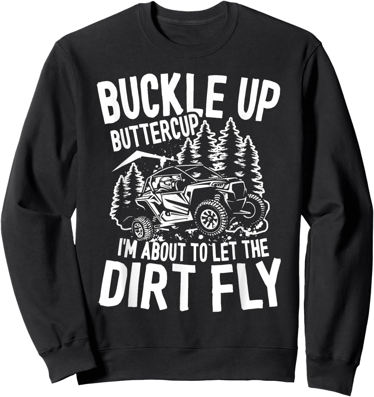 Buckle Up Buttercup I'm About To Let The Dirt Fly Mudding Sweatshirt - Sweatshirt | Black