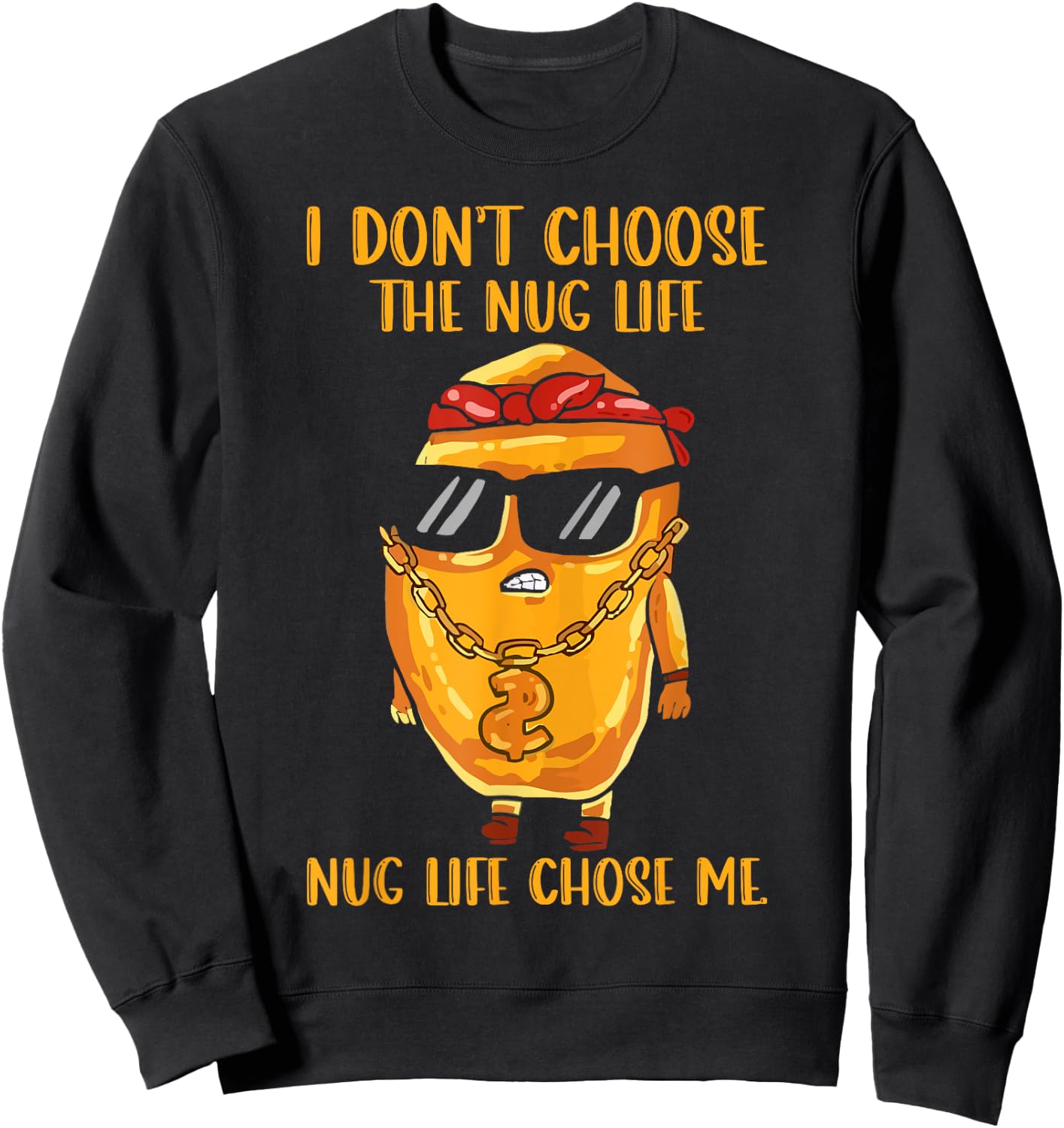 I Didn't Choose The Nug Life Nug Life Chose Me Nugget Sweatshirt - Sweatshirt | Black