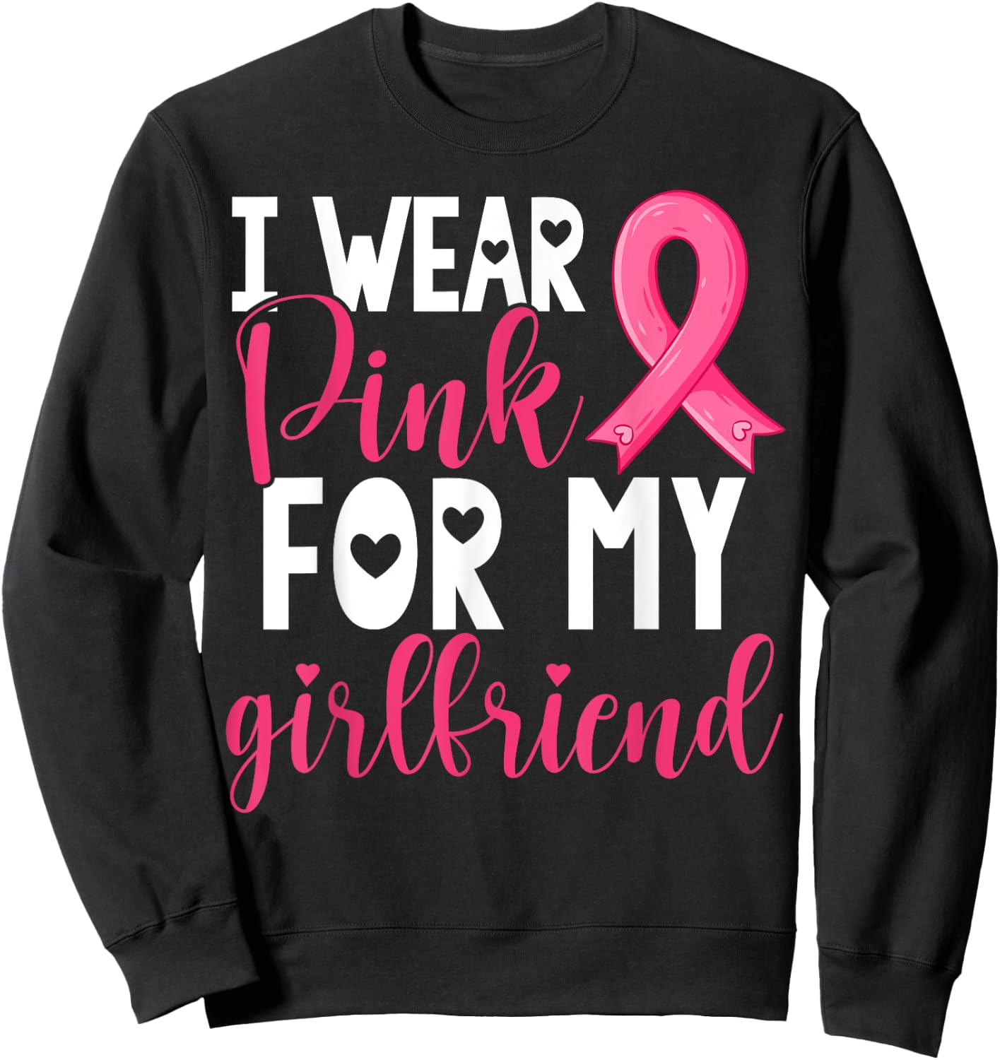 I Wear Pink For My Girlfriend Breast Cancer Awareness Sweatshirt - Sweatshirt | Black