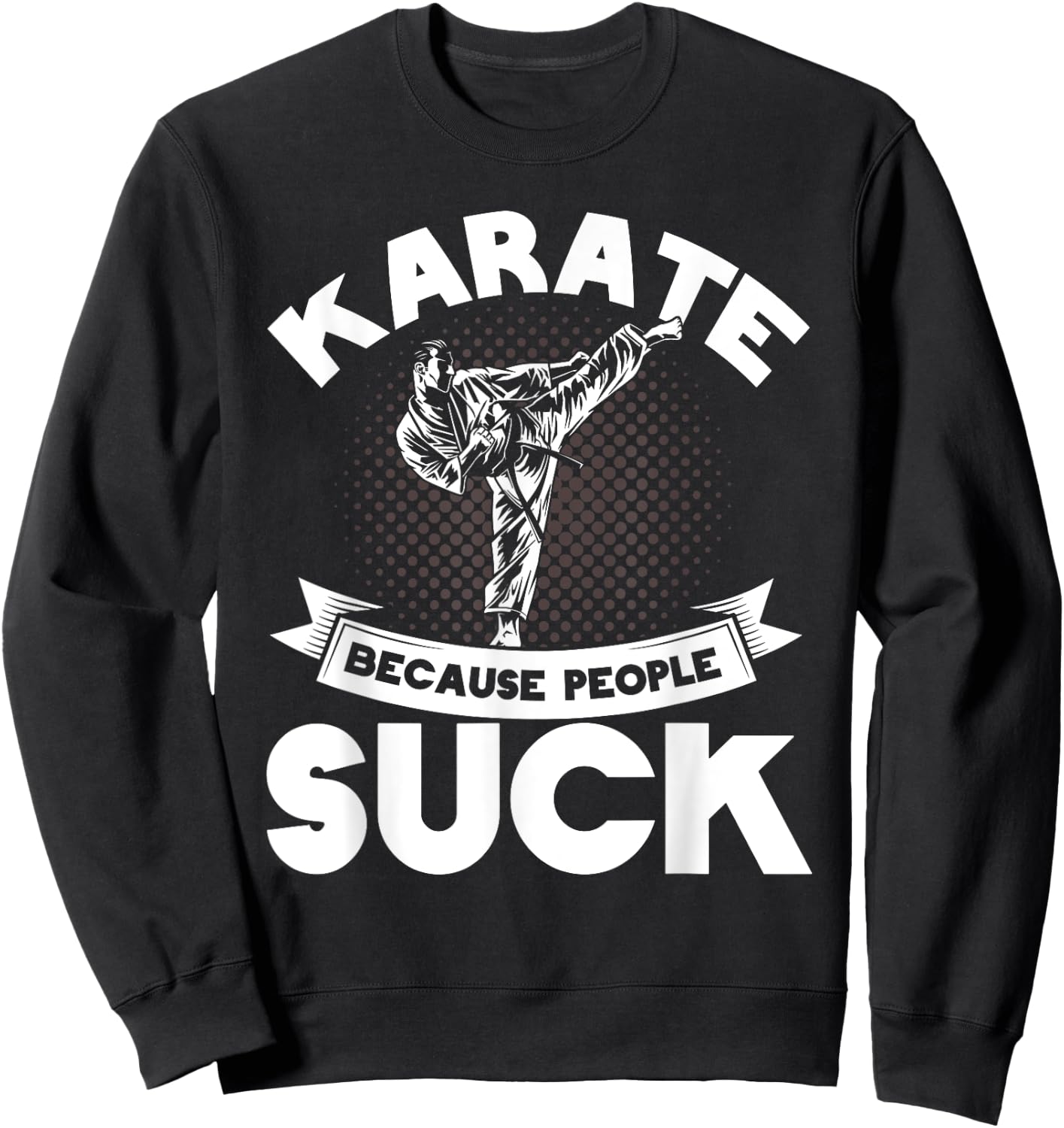 Karate Because People Suck Karate Trainer Karate Sweatshirt - Sweatshirt | Black