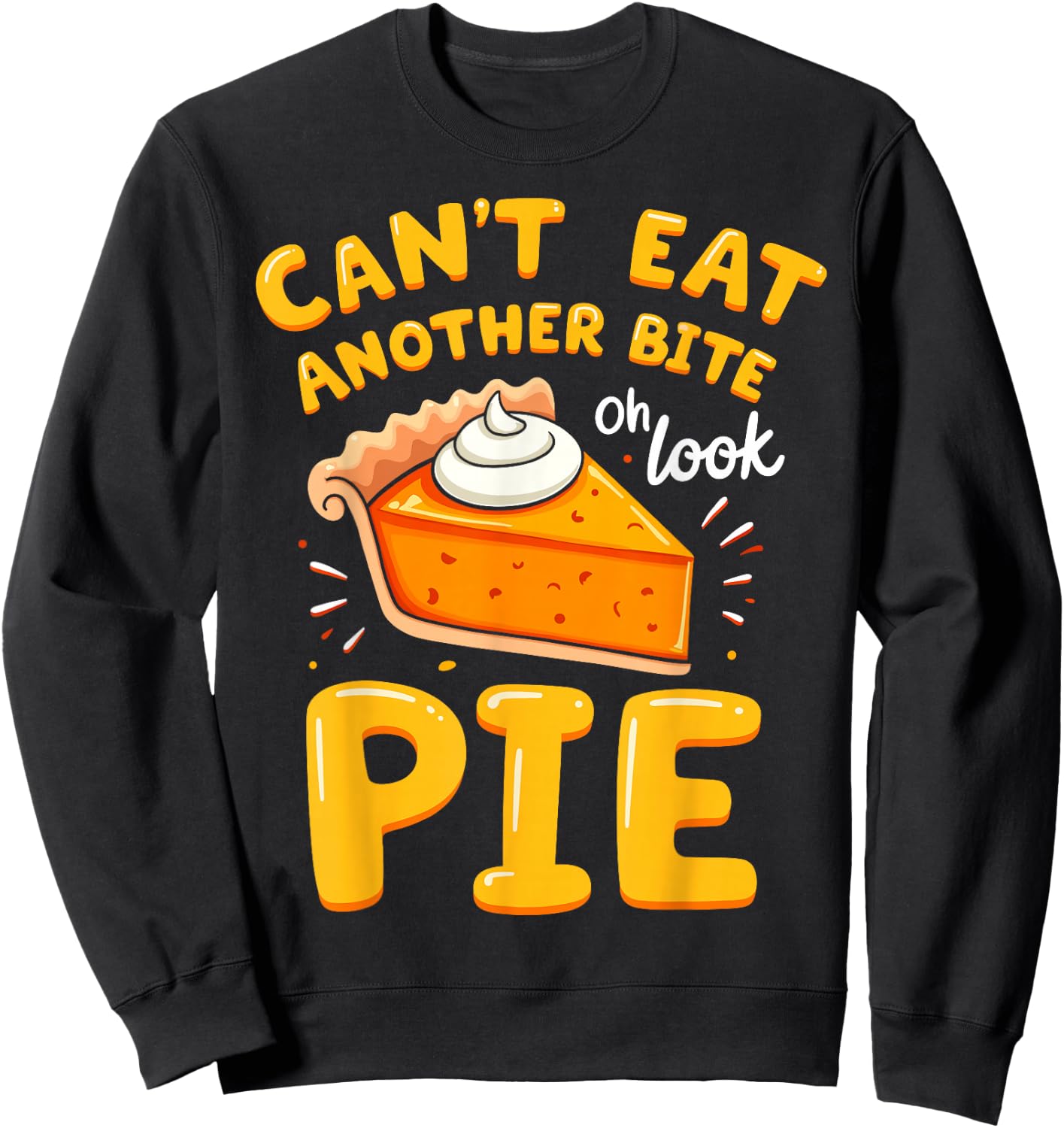 Funny Thanksgiving Joke Pumpkin Pie I Can't Eat Another Bite Sweatshirt - Sweatshirt | Black