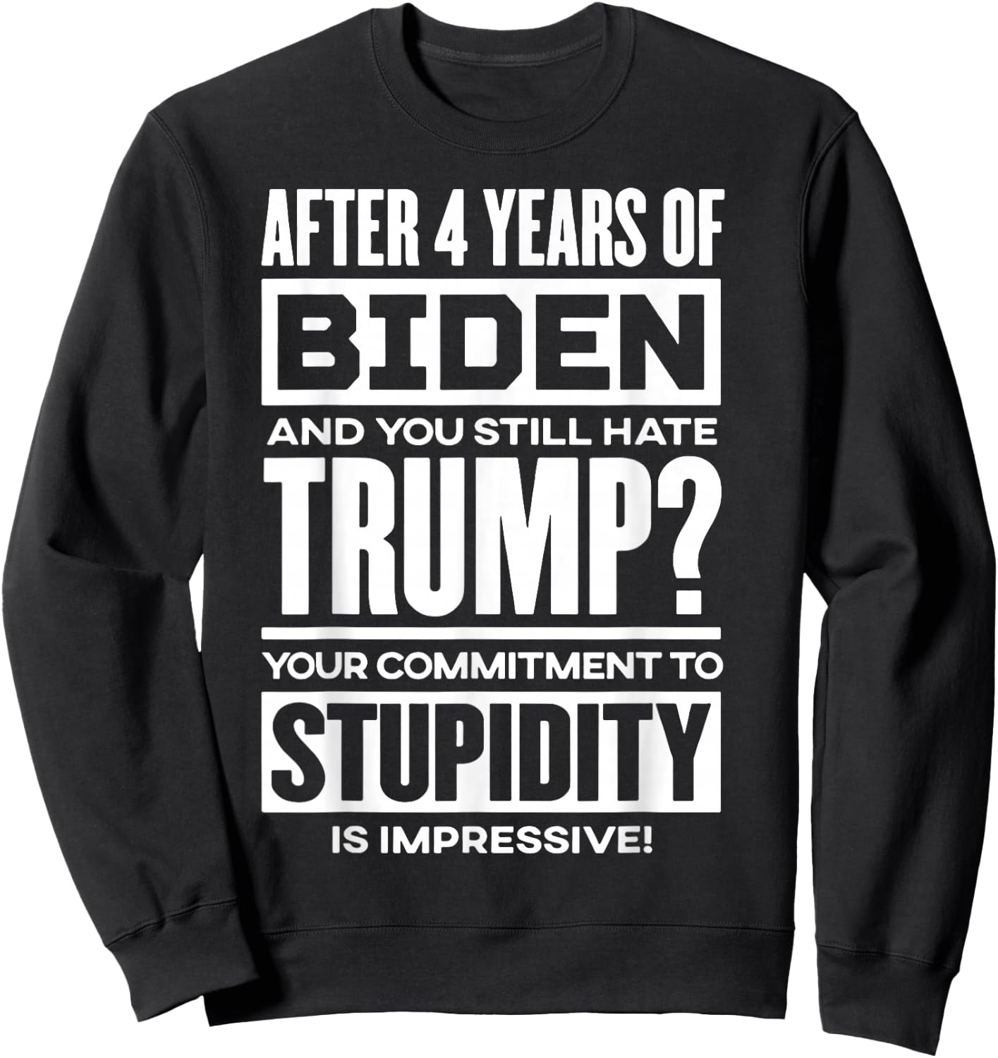 After 4 Years Of Biden And You Still Hate Trump Sweatshirt - Sweatshirt | Black
