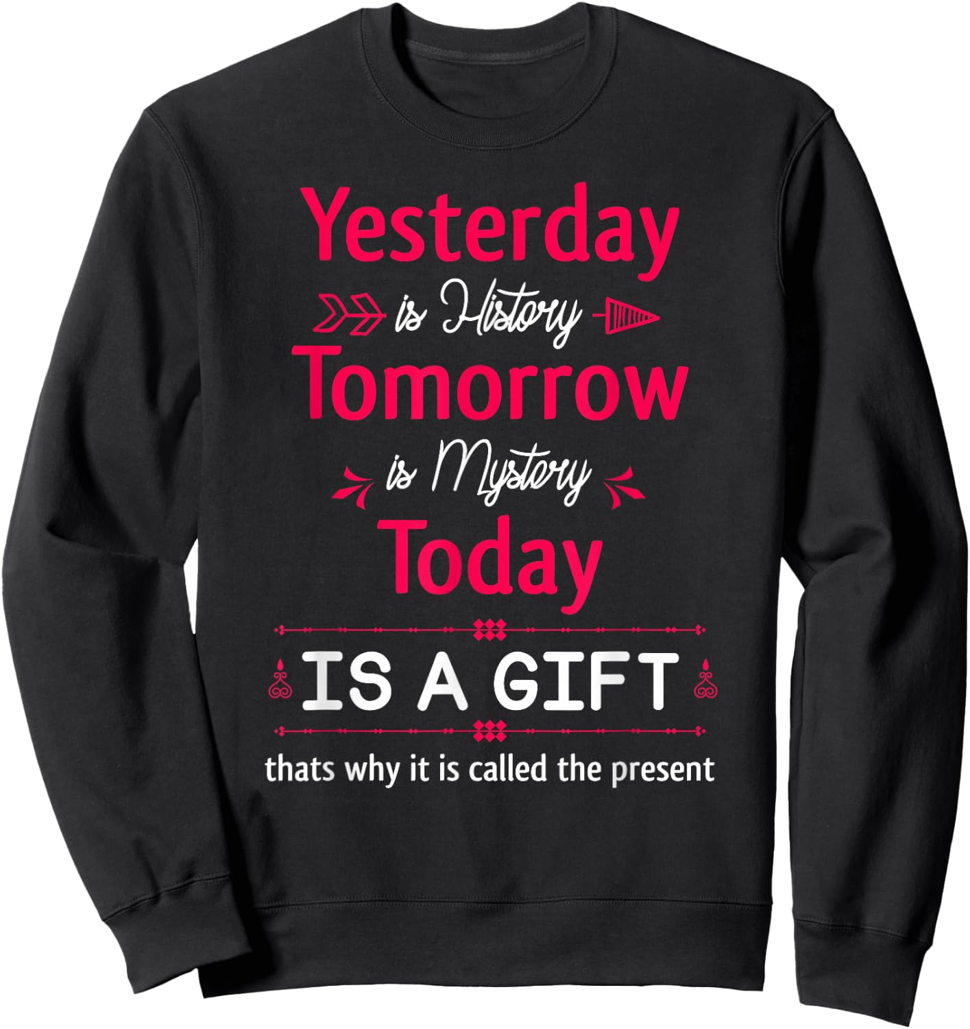 Yesterday is History Tomorrow is Mystery Today Is A Gift Sweatshirt - Sweatshirt | Black