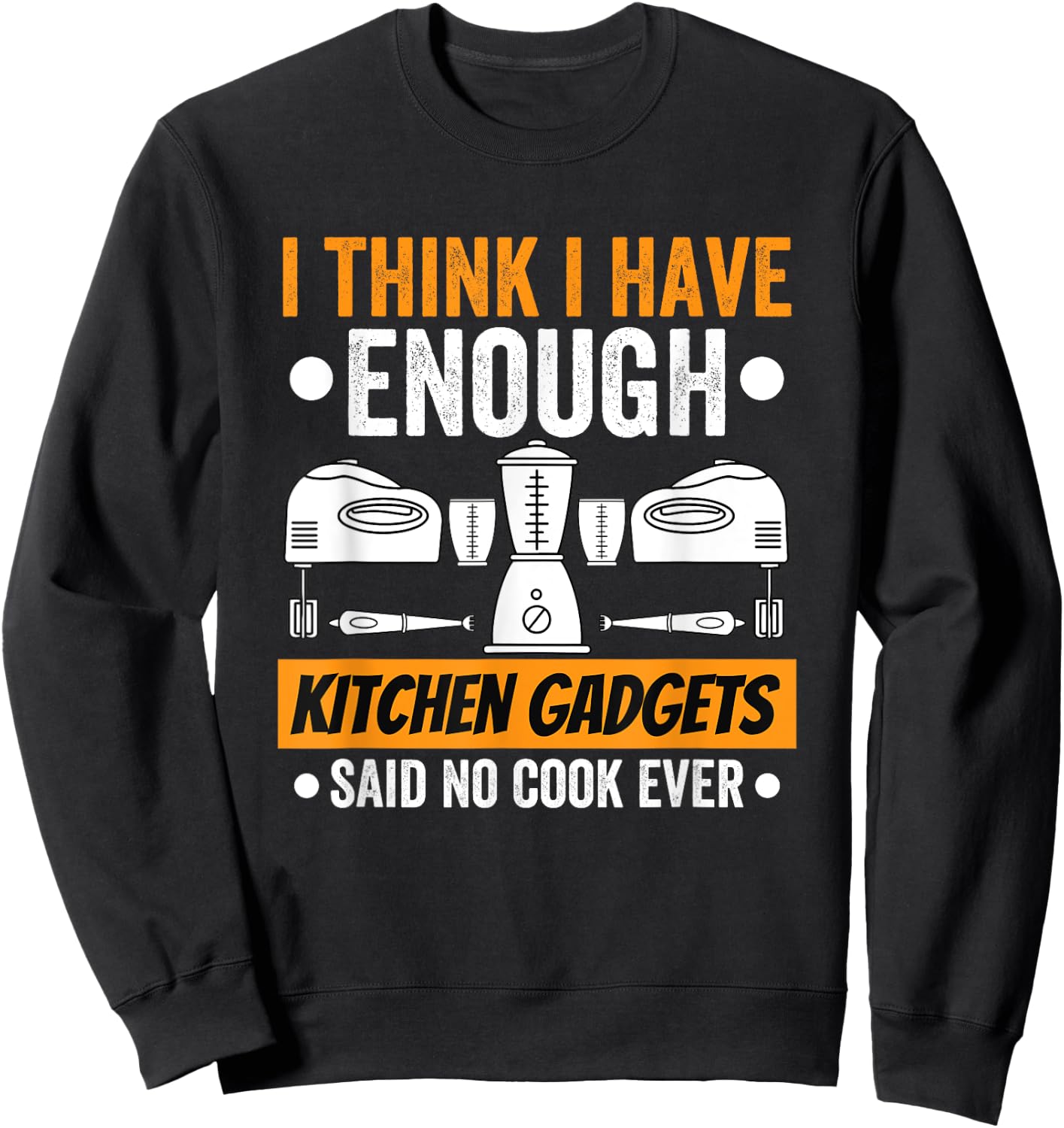 I Have Enough Kitchen Gadgets Chef Cooking Lover Fan Funny Sweatshirt - Sweatshirt | Black