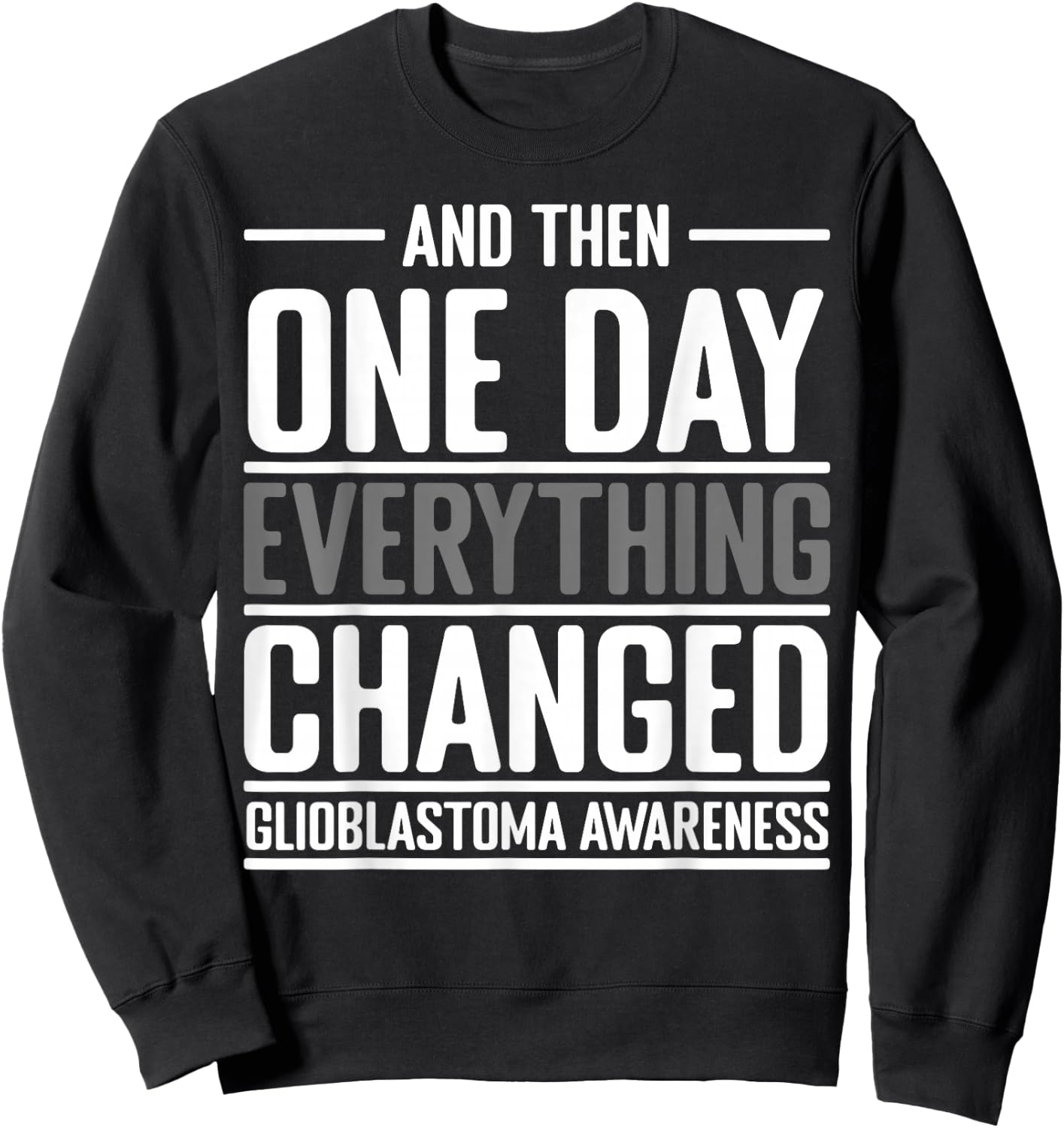 And Then One Day Everything Changed Awareness Glioblastoma Sweatshirt - Sweatshirt | Black