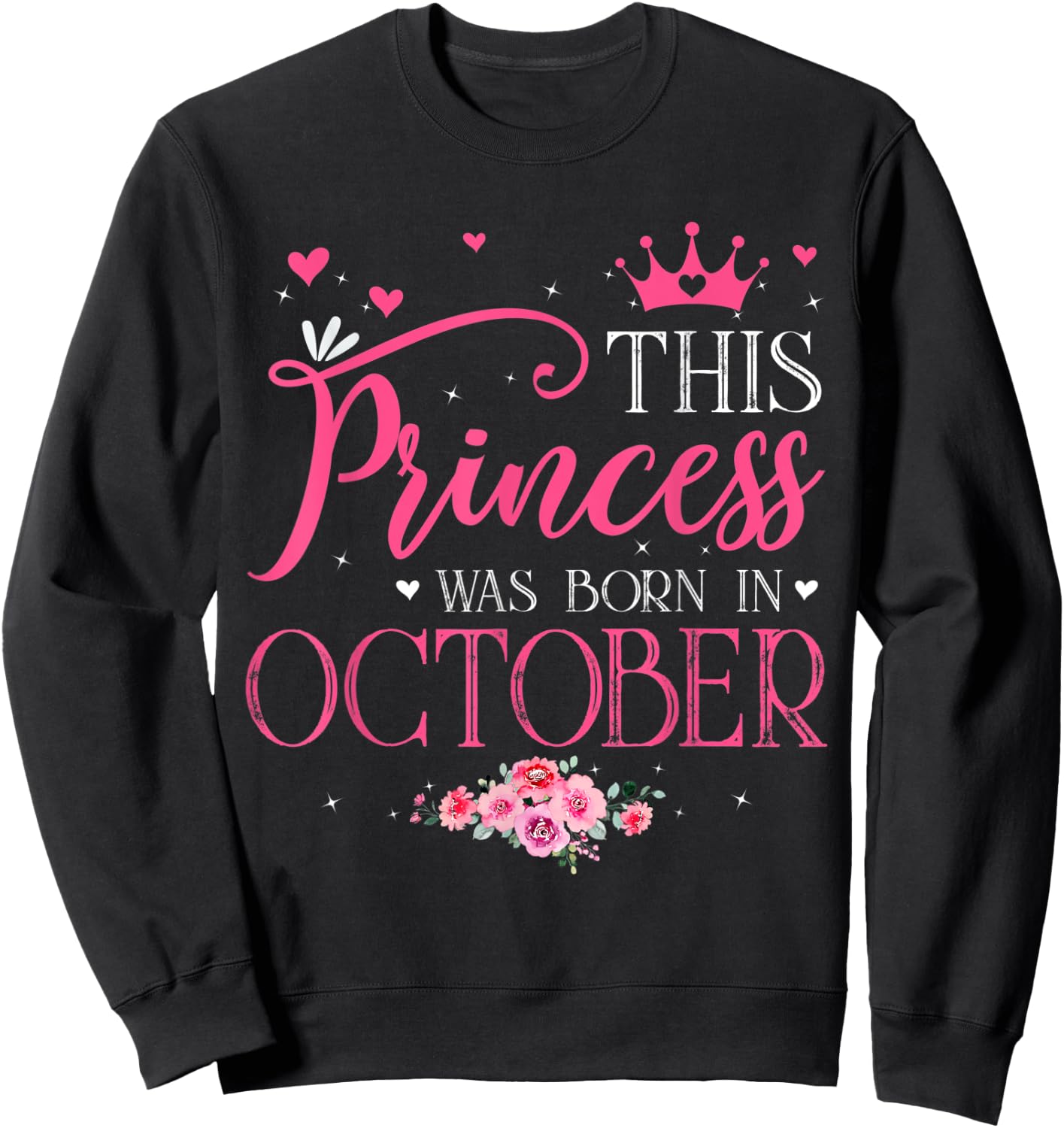 This Princess Was Born In October Funny Birthday Flowers Sweatshirt - Sweatshirt | Black