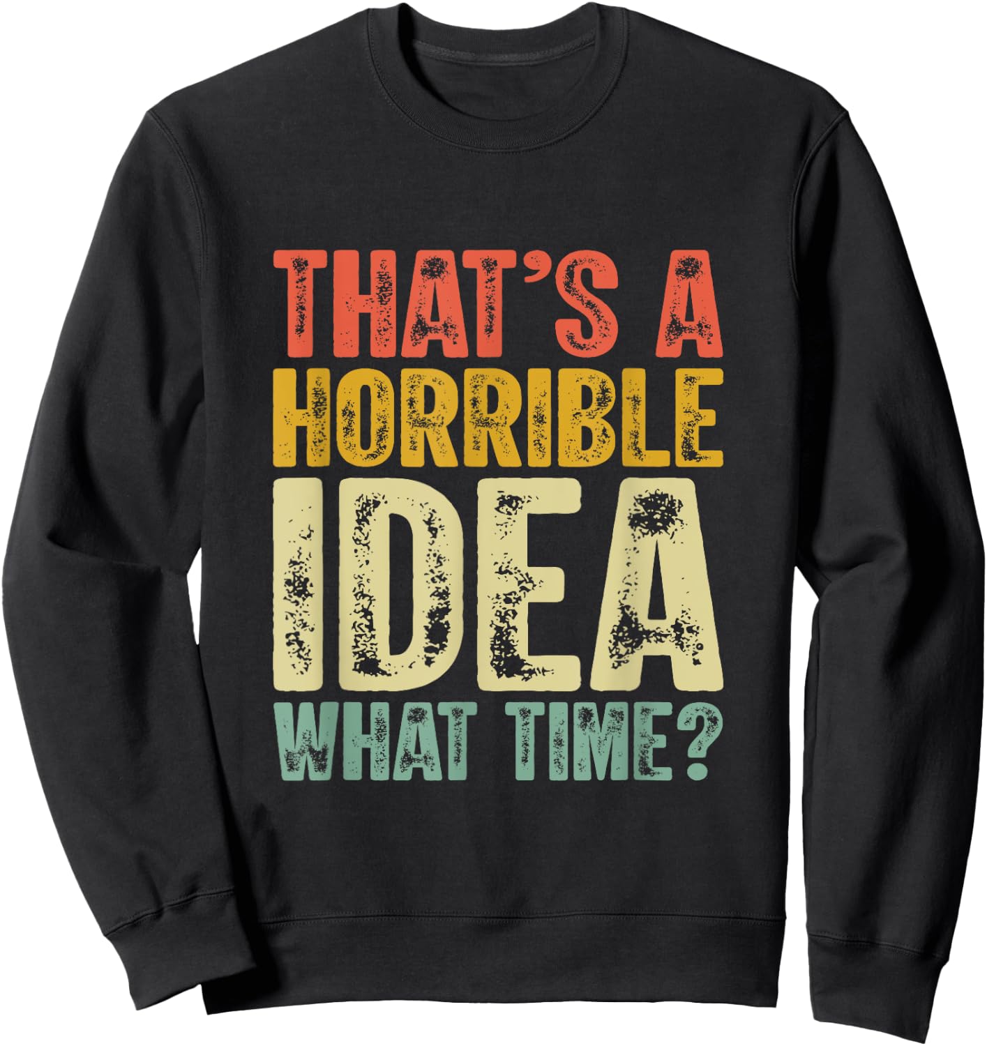 That's A Horrible Idea What Time Funny Humor Men Women jokes Sweatshirt - Sweatshirt | Black