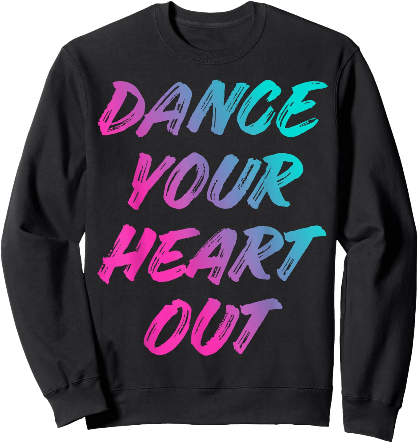 Dance Your Heart Out Funny Dancer Dancing Gifts Men Women Sweatshirt - Sweatshirt | Black
