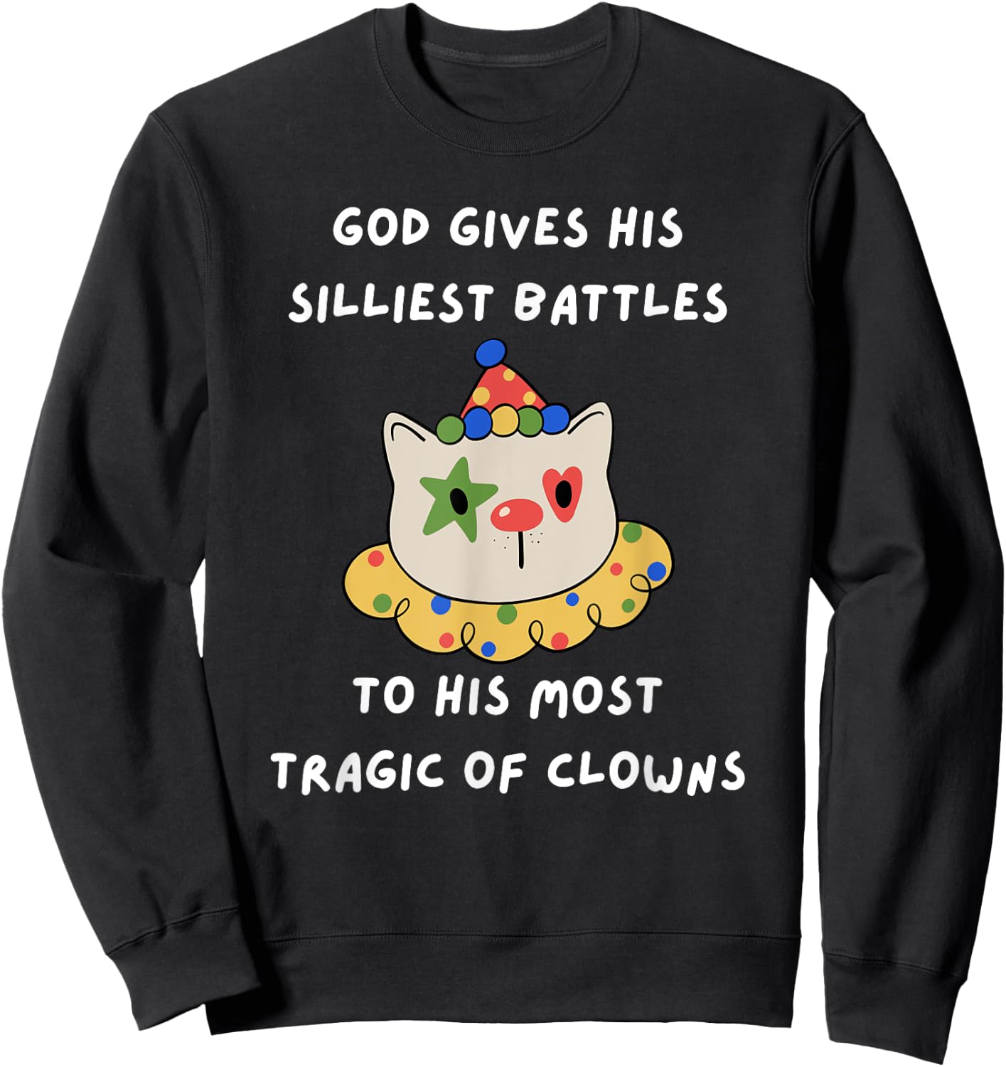 God Gives His Silliest Battles To His Most Tragic Of Clowns Sweatshirt - Sweatshirt | Black