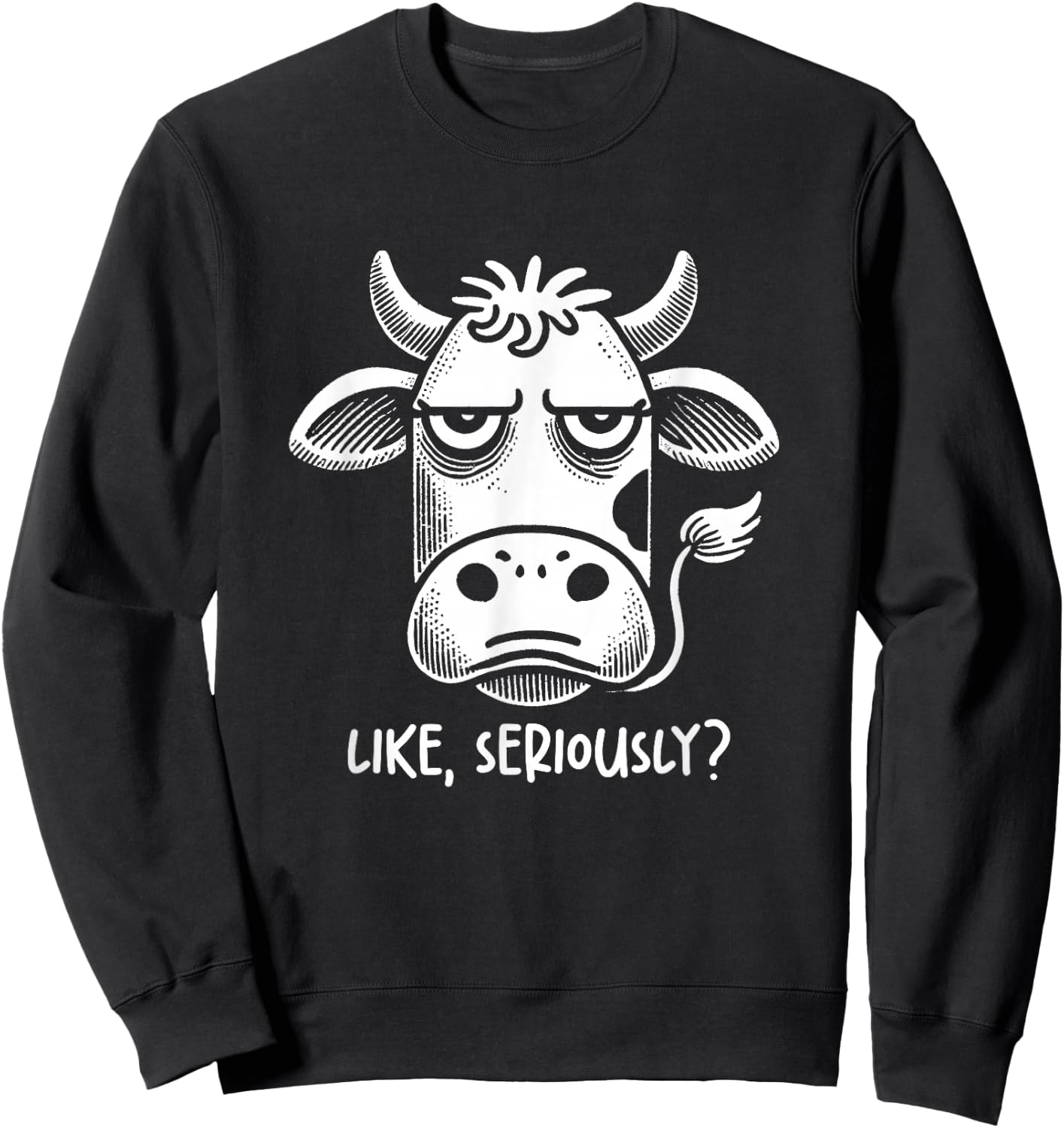 Cow Like Seriously? Funny Sarcastic Quote Novelty Humor Sweatshirt - Sweatshirt | Black