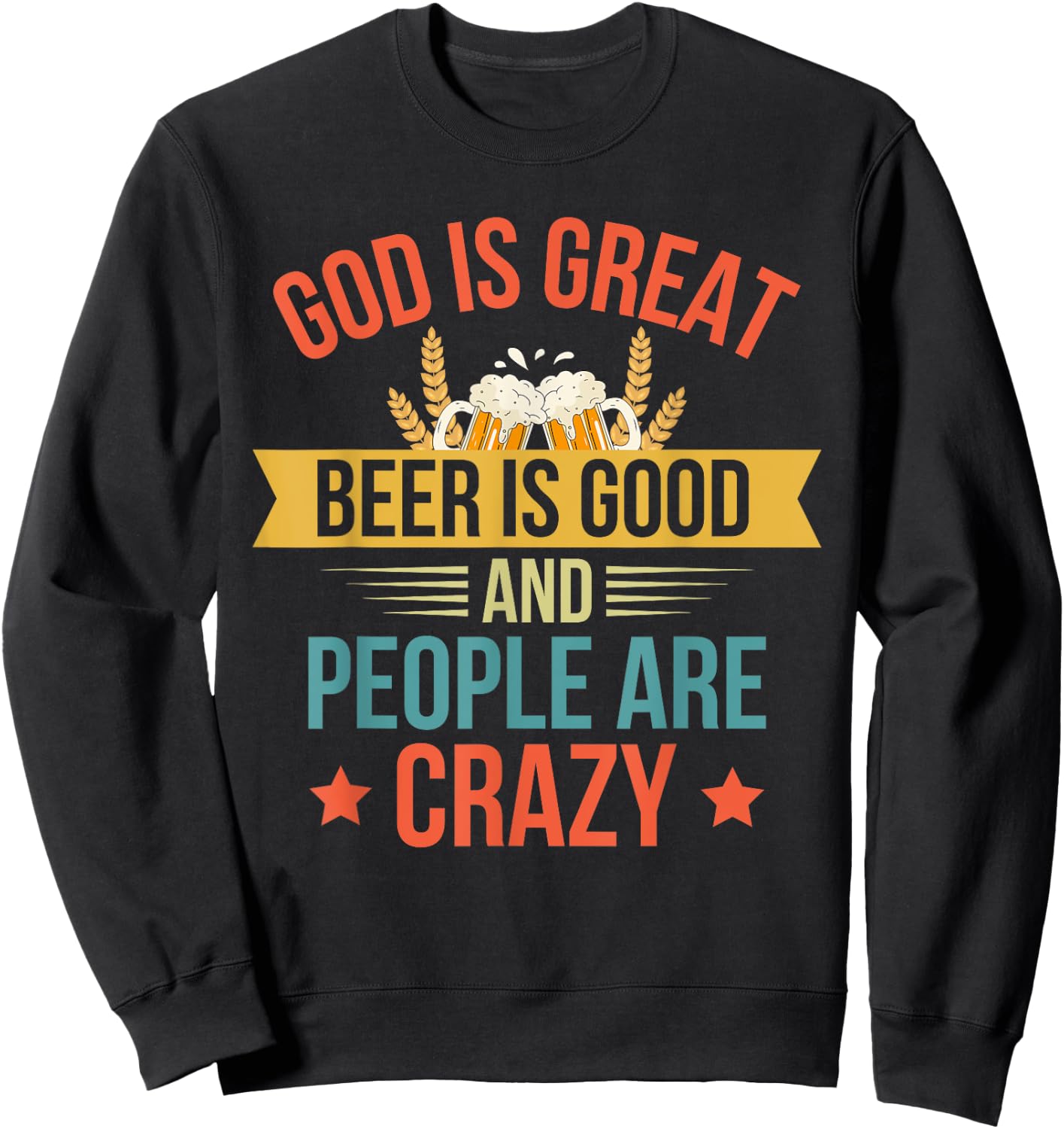God Is Great Beer Is Good And People Are Crazy Drinking Top Sweatshirt - Sweatshirt | Black