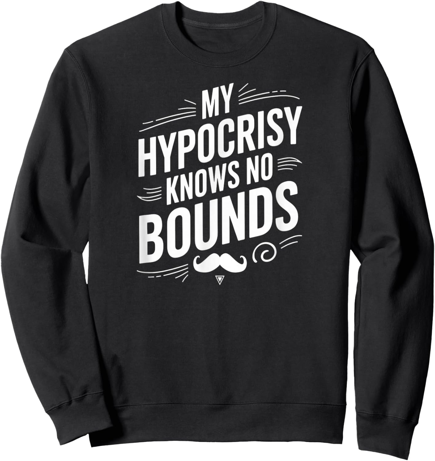 My Hypocrisy Knows No Bounds Sarcastic Funny Quote Sweatshirt - Sweatshirt | Black