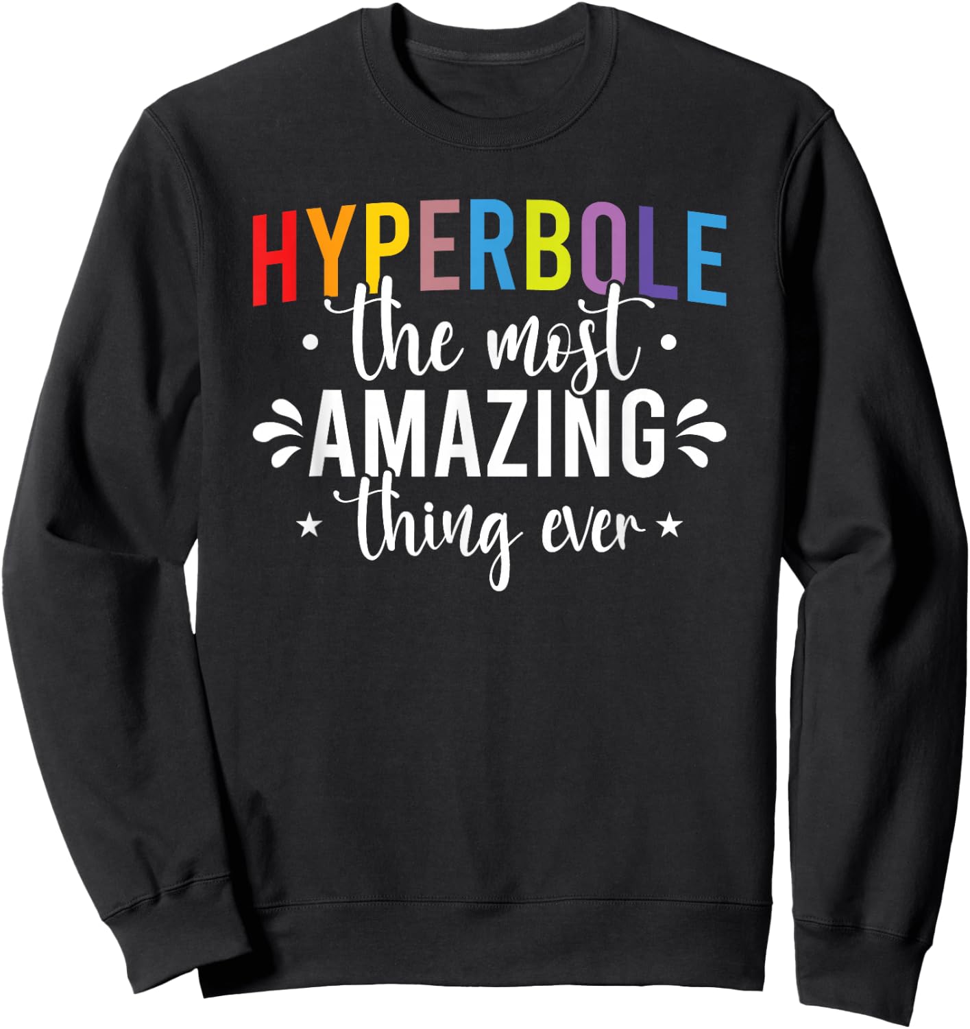 Funny Teacher Hyperbole The Most Amazing Thing Gift Sweatshirt - Sweatshirt | Black