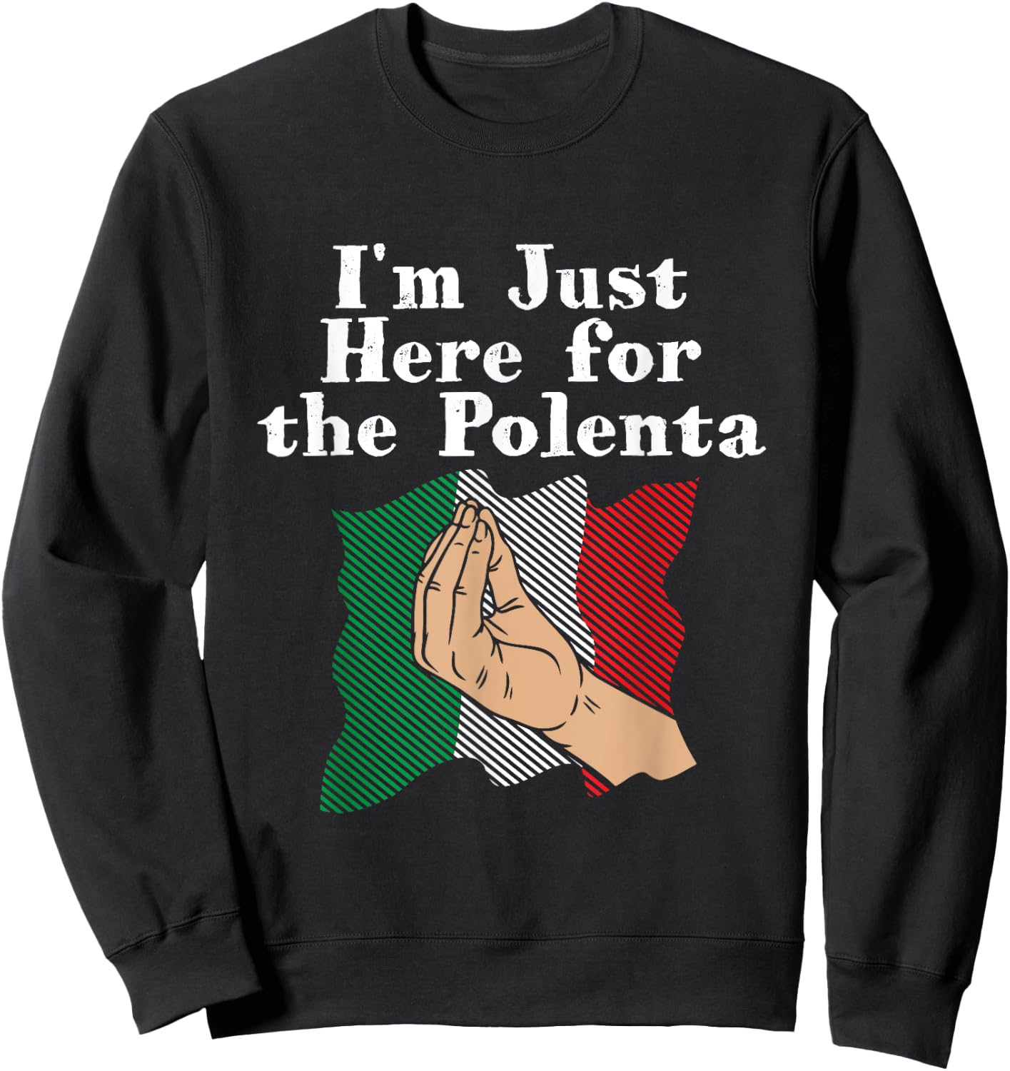 I'm Just Here for the Polenta Funny Italian Humor Italy Food Sweatshirt - Sweatshirt | Black