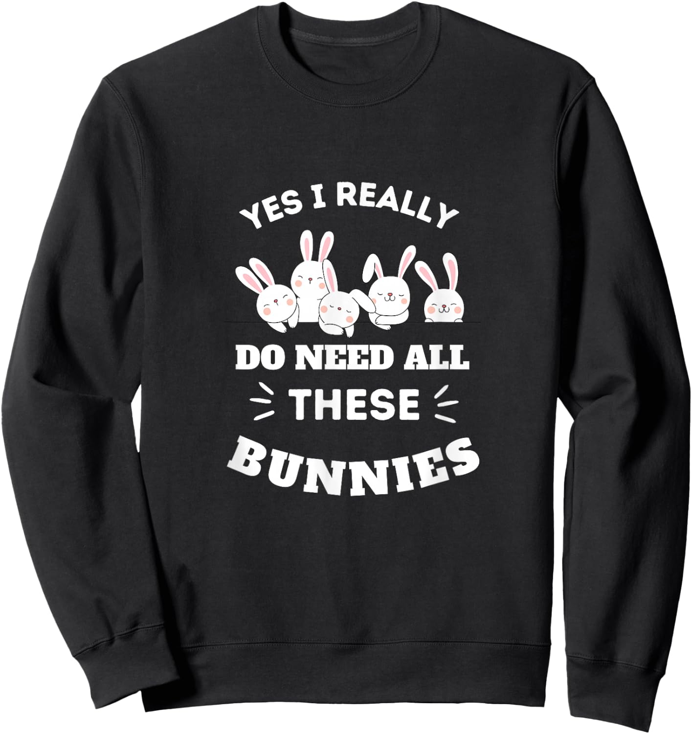 Yes I Really Do Need All These Bunnies Sweatshirt - Sweatshirt | Black