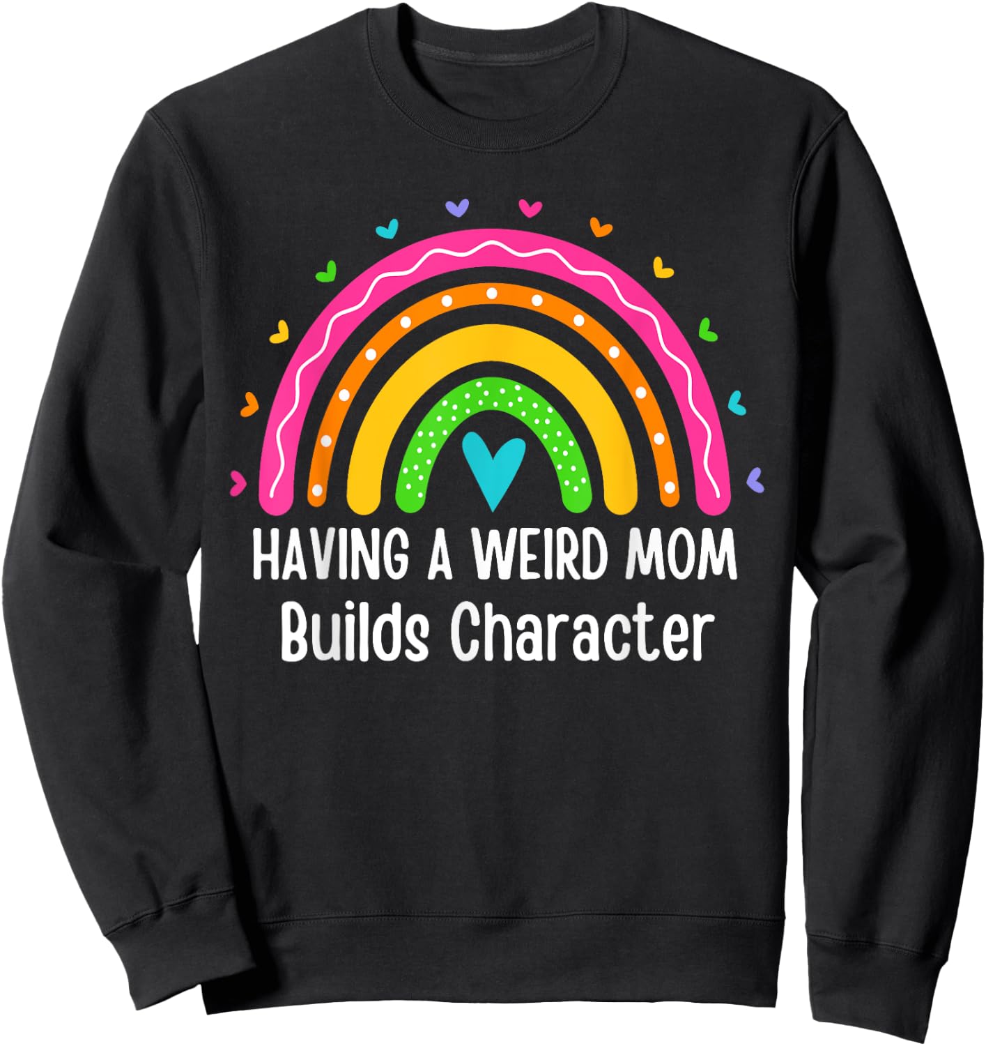 Having A Weird Mom Builds Character Rainbow Fun Mothers Day Sweatshirt - Sweatshirt | Black