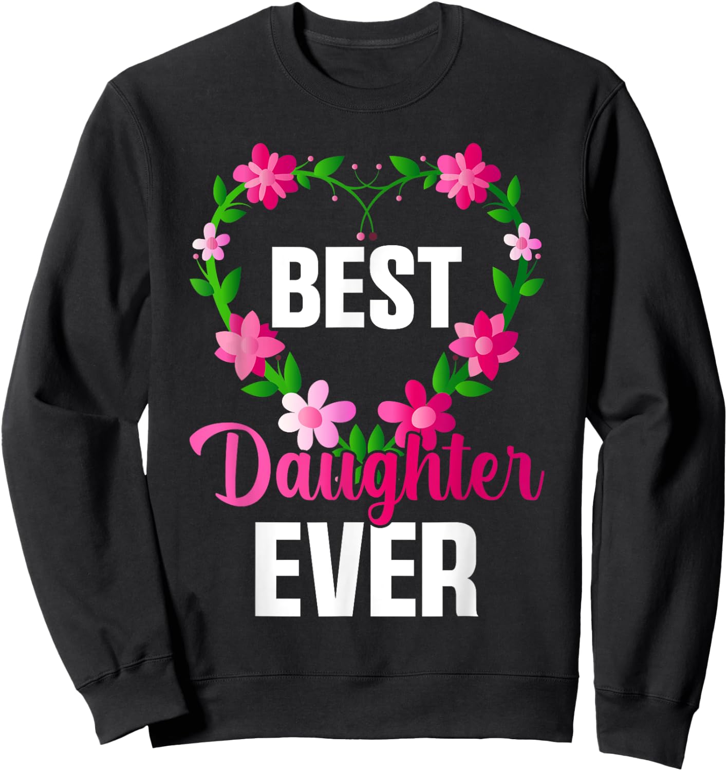 Best Daughter Ever Floral Design For Daughters Sweatshirt - Sweatshirt | Black