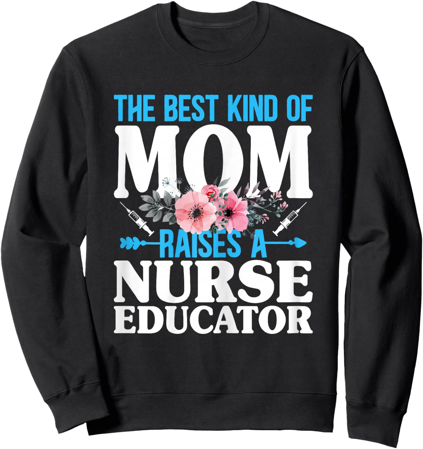 The Best Kind of Mom Raises a Nurse Educator Instructor Sweatshirt - Sweatshirt | Black