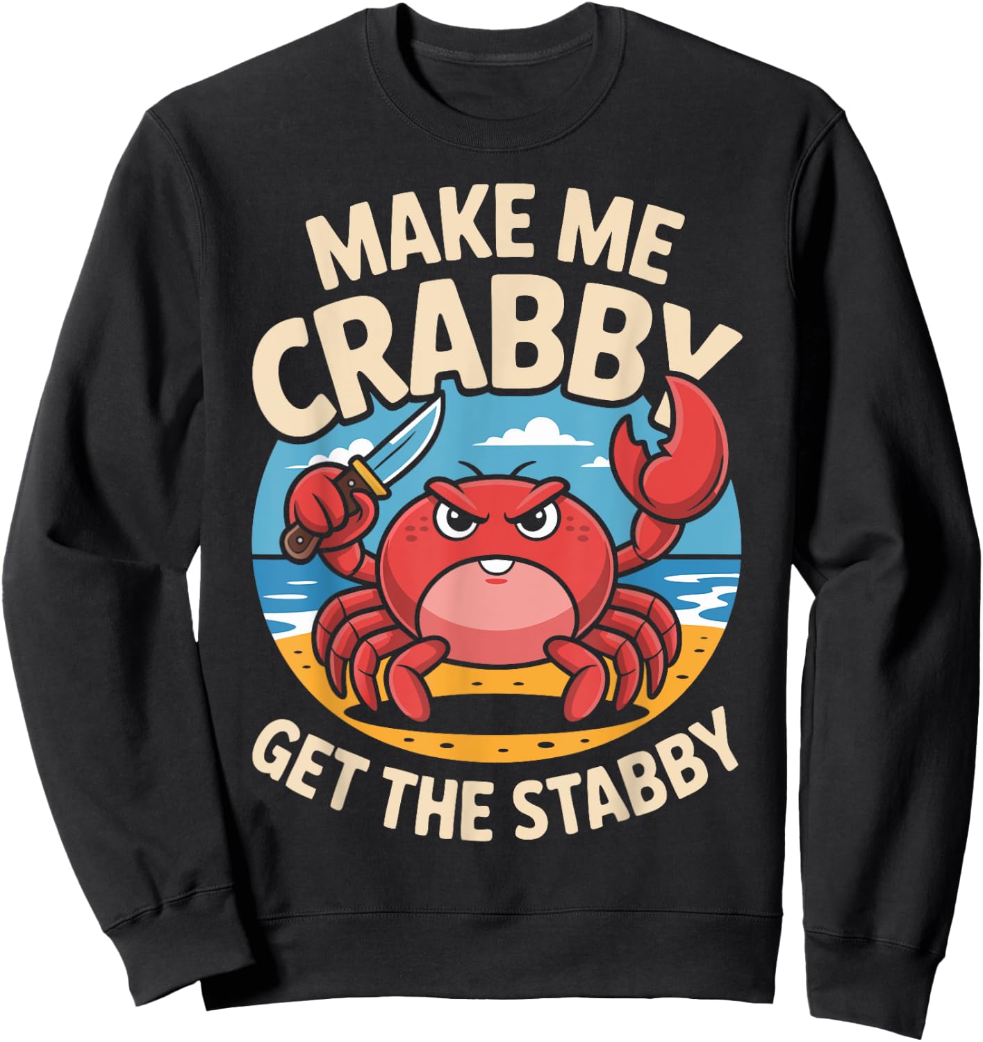 Make Me Crabby Get The Stabby Funny Angry Crab Design Sweatshirt - Sweatshirt | Black