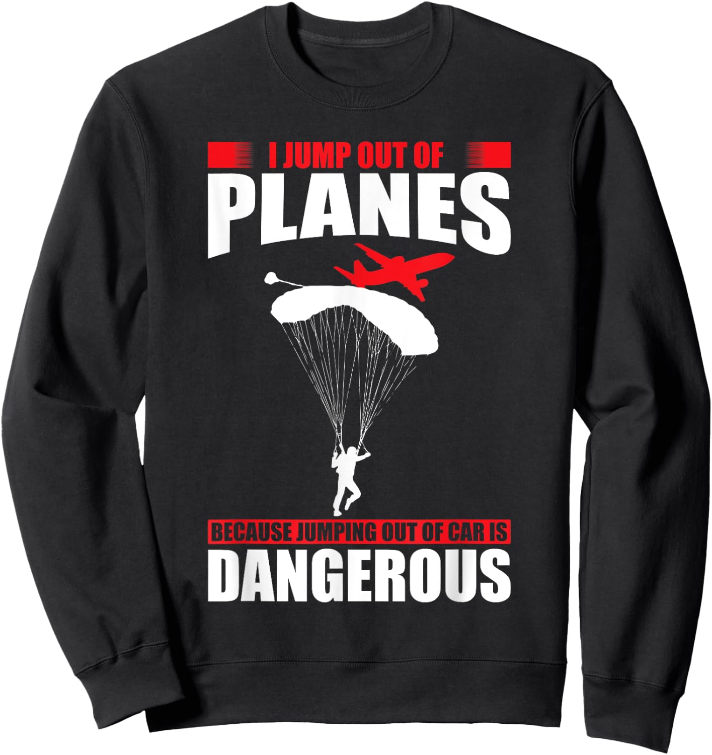 I jump out of planes because jumping out of cars dangerous Sweatshirt - Sweatshirt | Black