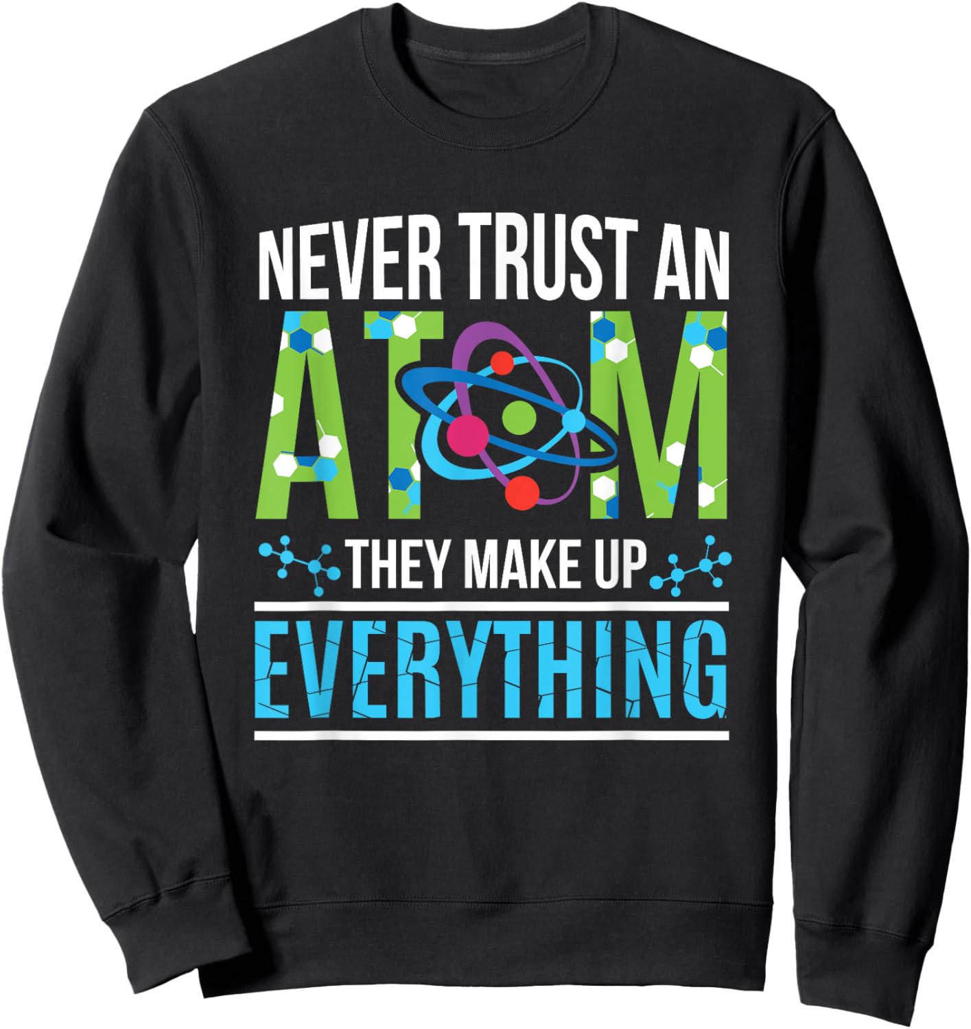 Never Trust An Atom They Make Up Everything Science Sweatshirt - Sweatshirt | Black