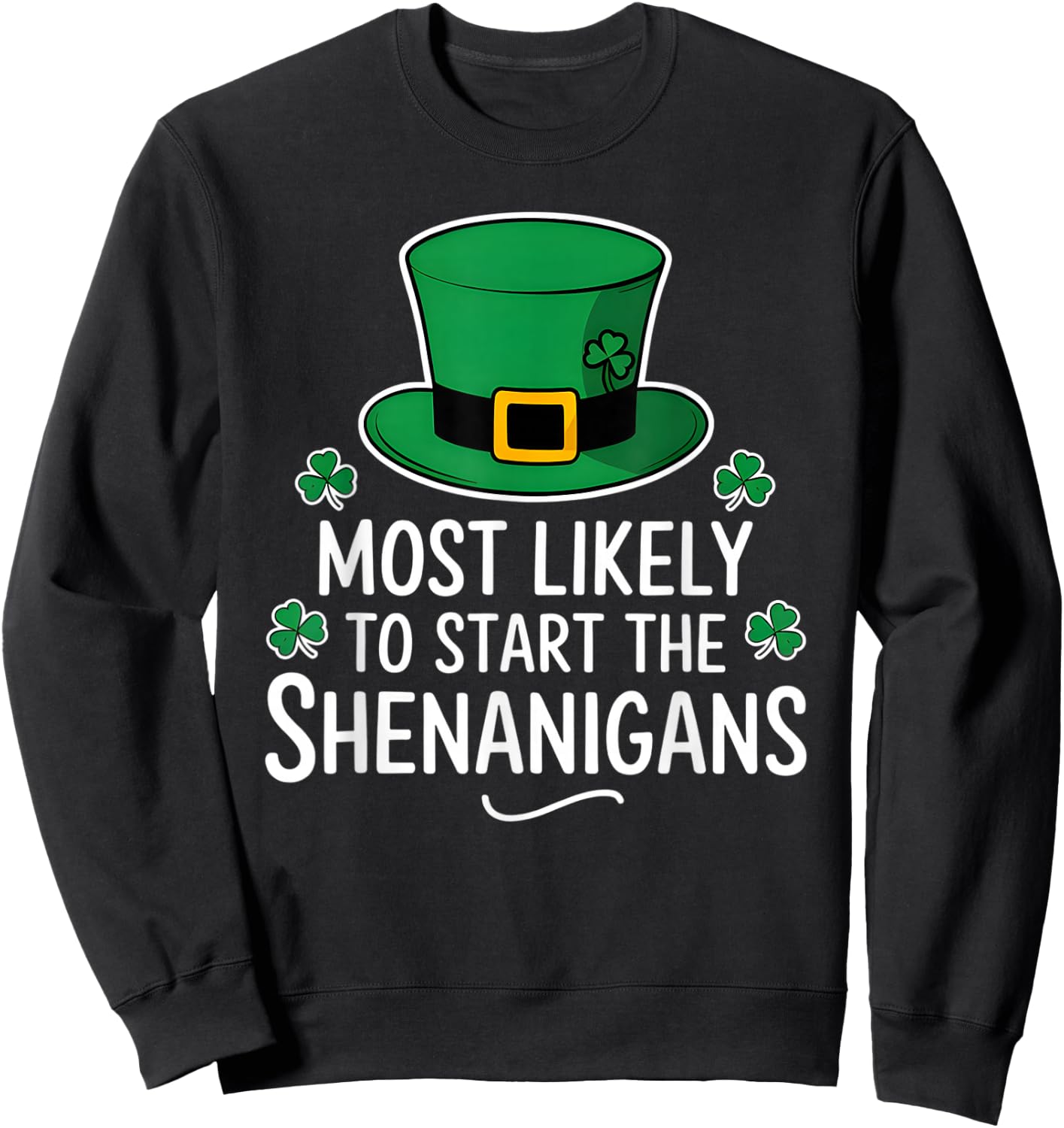 Most Likely To Start The Shenanigan St Patricks Day Shamrock Sweatshirt - Sweatshirt | Black