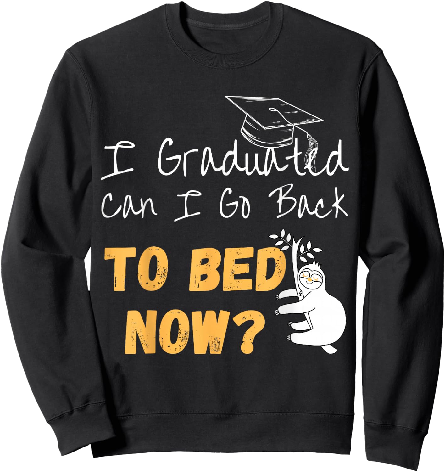 I Graduated Can I Go Back To Bed Now Graduation Sloth Sweatshirt - Sweatshirt | Black
