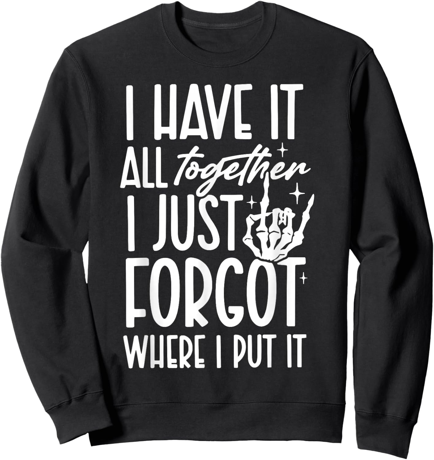 I Have It All Together I Just Forgot Where I Put It Sweatshirt - Sweatshirt | Black